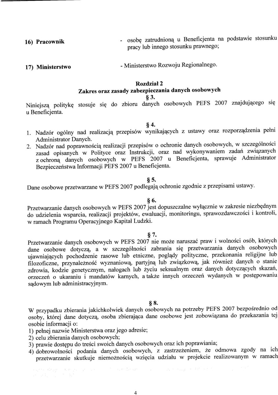 Nadzór ogólny nad realizacją przepisów wynikających z ustawy oraz rozporządzenia pełni Administrator Danych. 2.