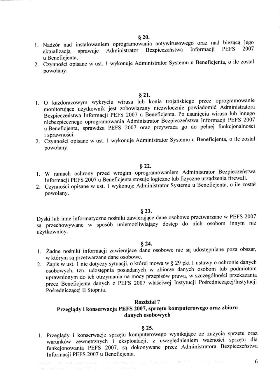 O każdorazowym wykryciu wirusa lub konia trojańskiego przez oprogramowanie monitorujące użytkownik jest zobowiązany niezwłocznie powiadomić Administratora Bezpieczeństwa Informacji PEFS 2007 u