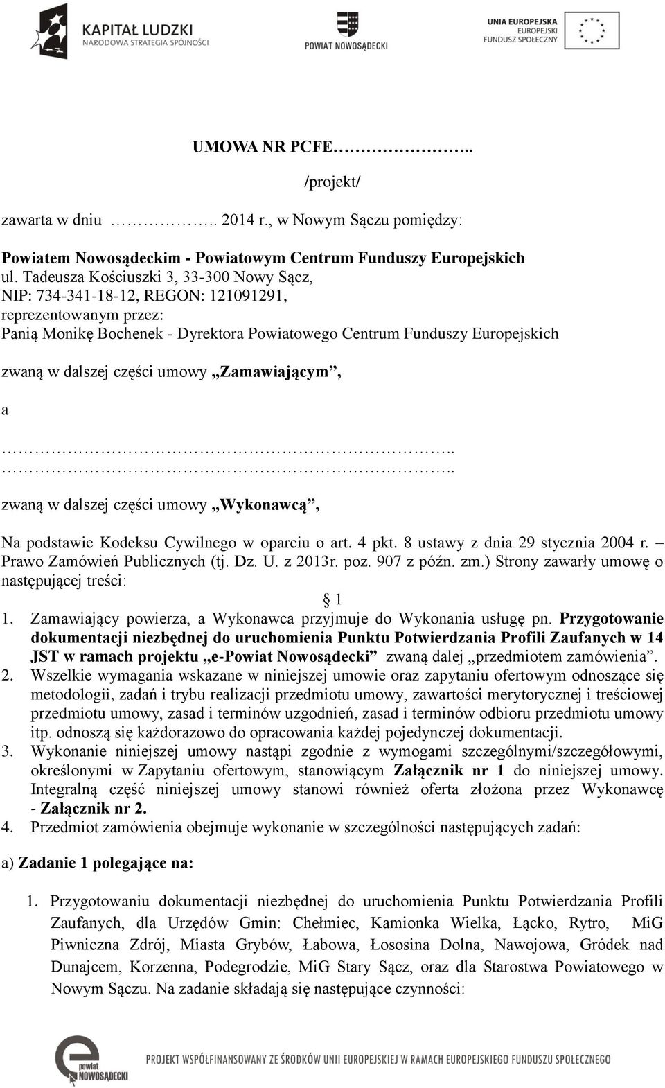 części umowy Zamawiającym, a.... zwaną w dalszej części umowy Wykonawcą, Na podstawie Kodeksu Cywilnego w oparciu o art. 4 pkt. 8 ustawy z dnia 29 stycznia 2004 r. Prawo Zamówień Publicznych (tj. Dz.