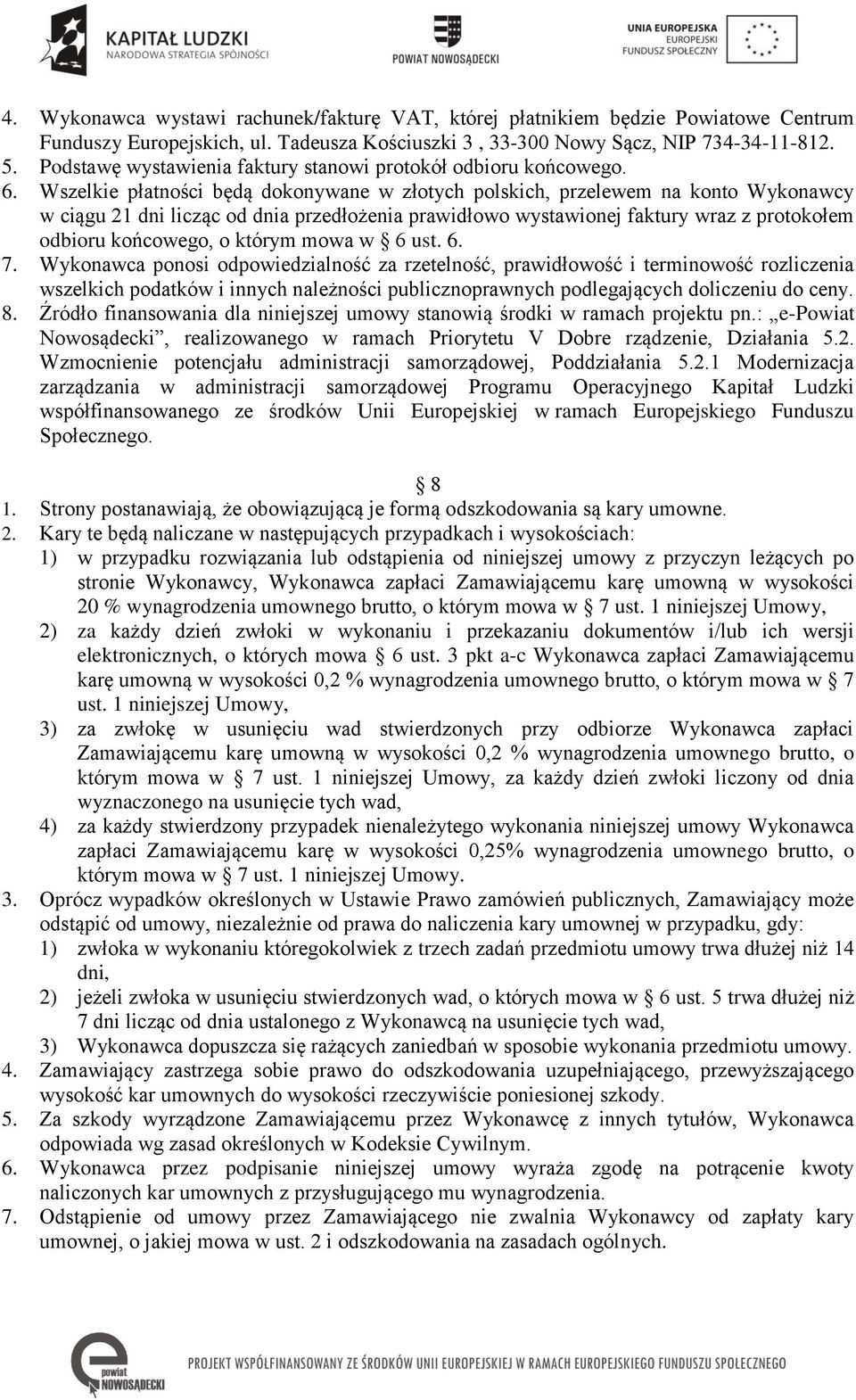 Wszelkie płatności będą dokonywane w złotych polskich, przelewem na konto Wykonawcy w ciągu 21 dni licząc od dnia przedłożenia prawidłowo wystawionej faktury wraz z protokołem odbioru końcowego, o