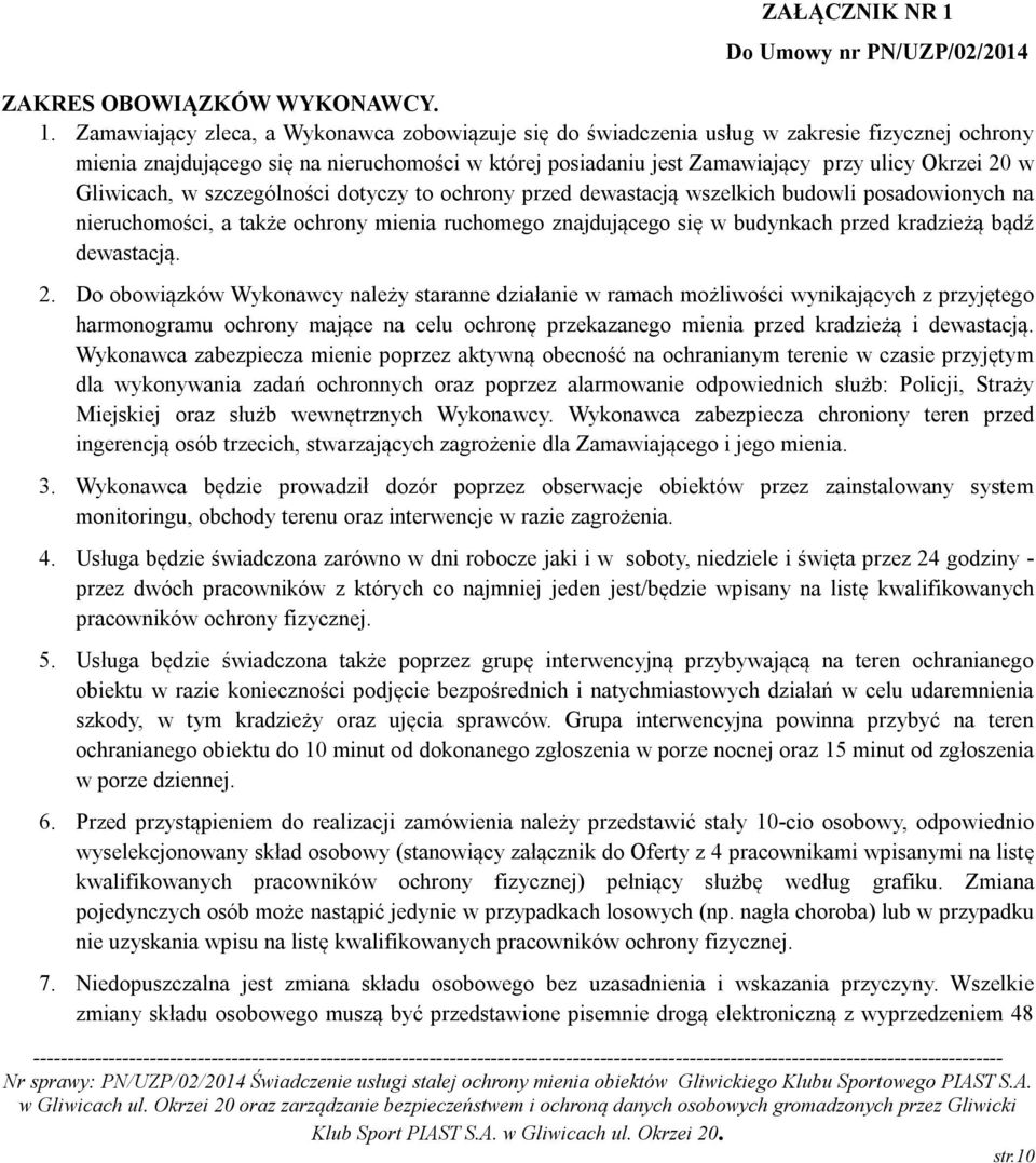 Zamawiający zleca, a Wykonawca zobowiązuje się do świadczenia usług w zakresie fizycznej ochrony mienia znajdującego się na nieruchomości w której posiadaniu jest Zamawiający przy ulicy Okrzei 20 w
