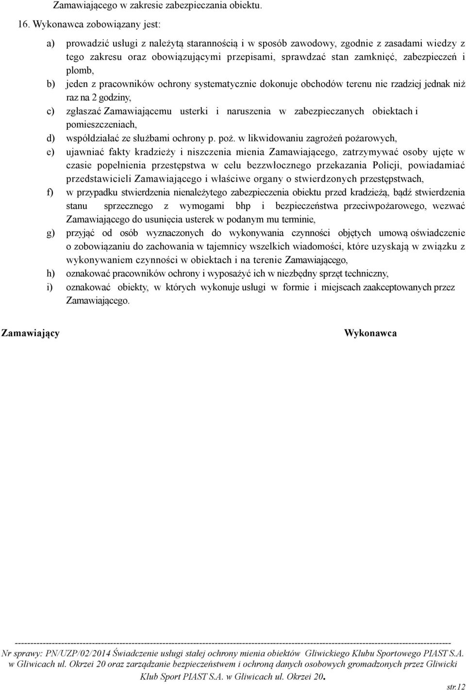 zabezpieczeń i plomb, b) jeden z pracowników ochrony systematycznie dokonuje obchodów terenu nie rzadziej jednak niż raz na 2 godziny, c) zgłaszać Zamawiającemu usterki i naruszenia w zabezpieczanych