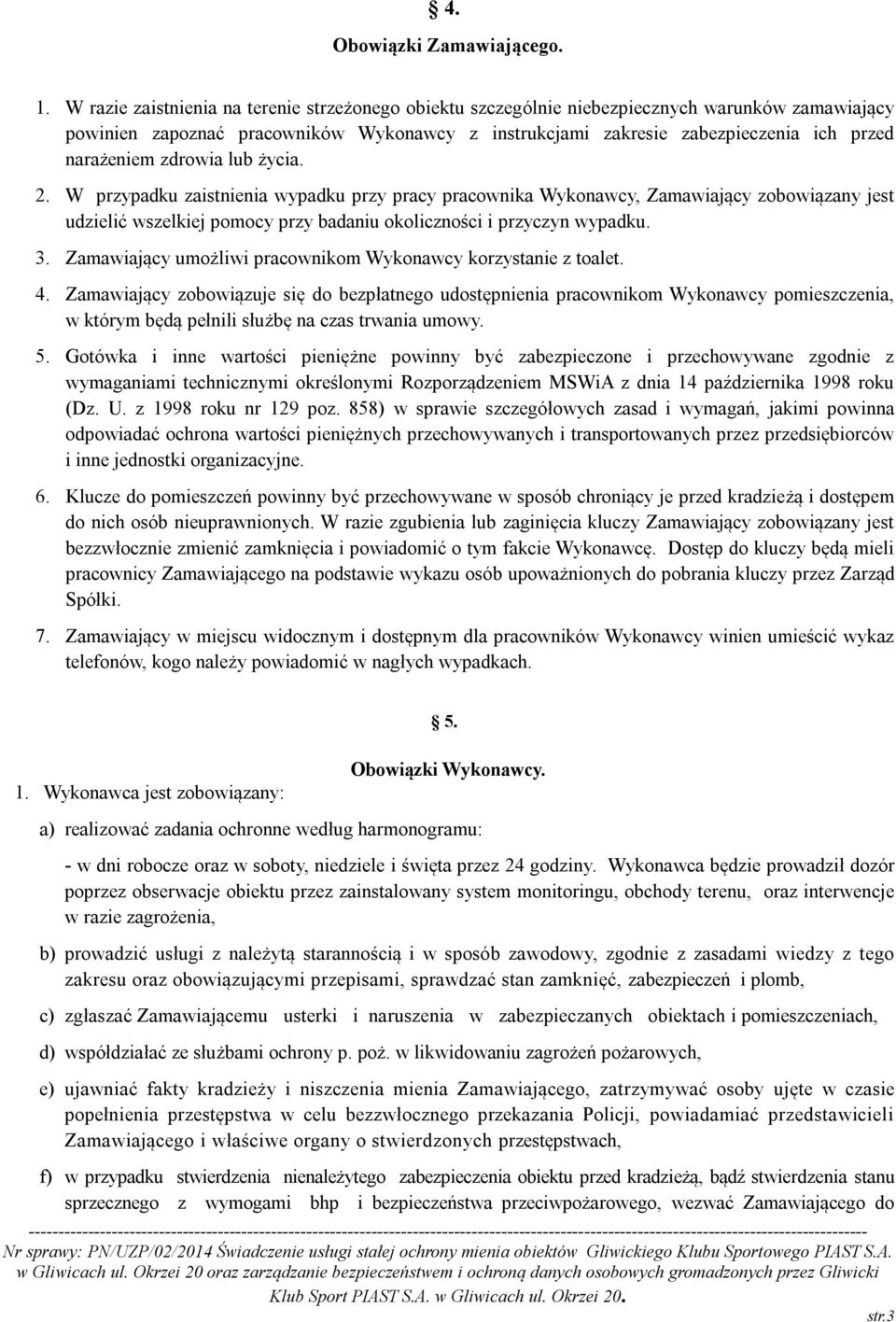 zdrowia lub życia. 2. W przypadku zaistnienia wypadku przy pracy pracownika Wykonawcy, Zamawiający zobowiązany jest udzielić wszelkiej pomocy przy badaniu okoliczności i przyczyn wypadku. 3.