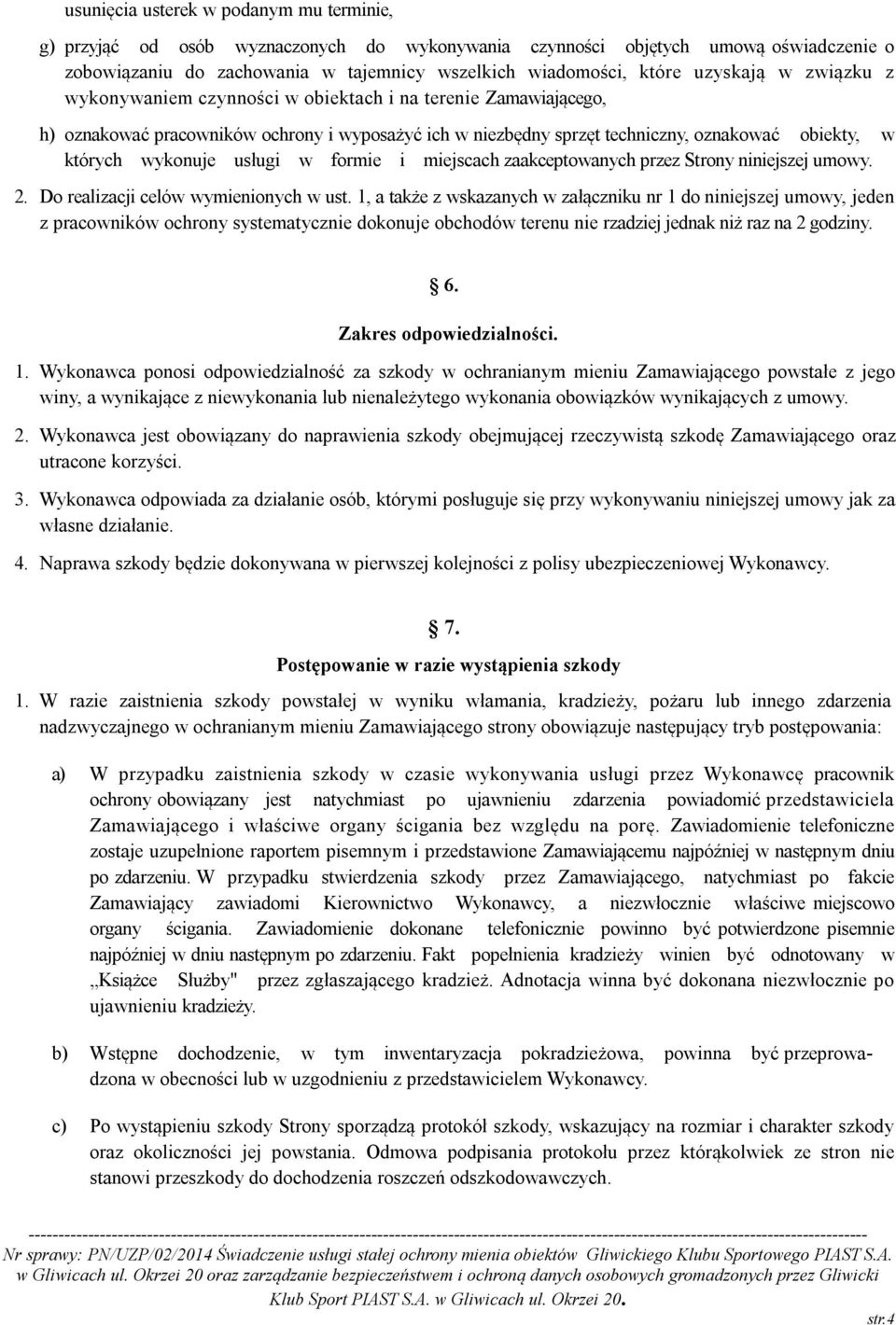 wykonuje usługi w formie i miejscach zaakceptowanych przez Strony niniejszej umowy. 2. Do realizacji celów wymienionych w ust.