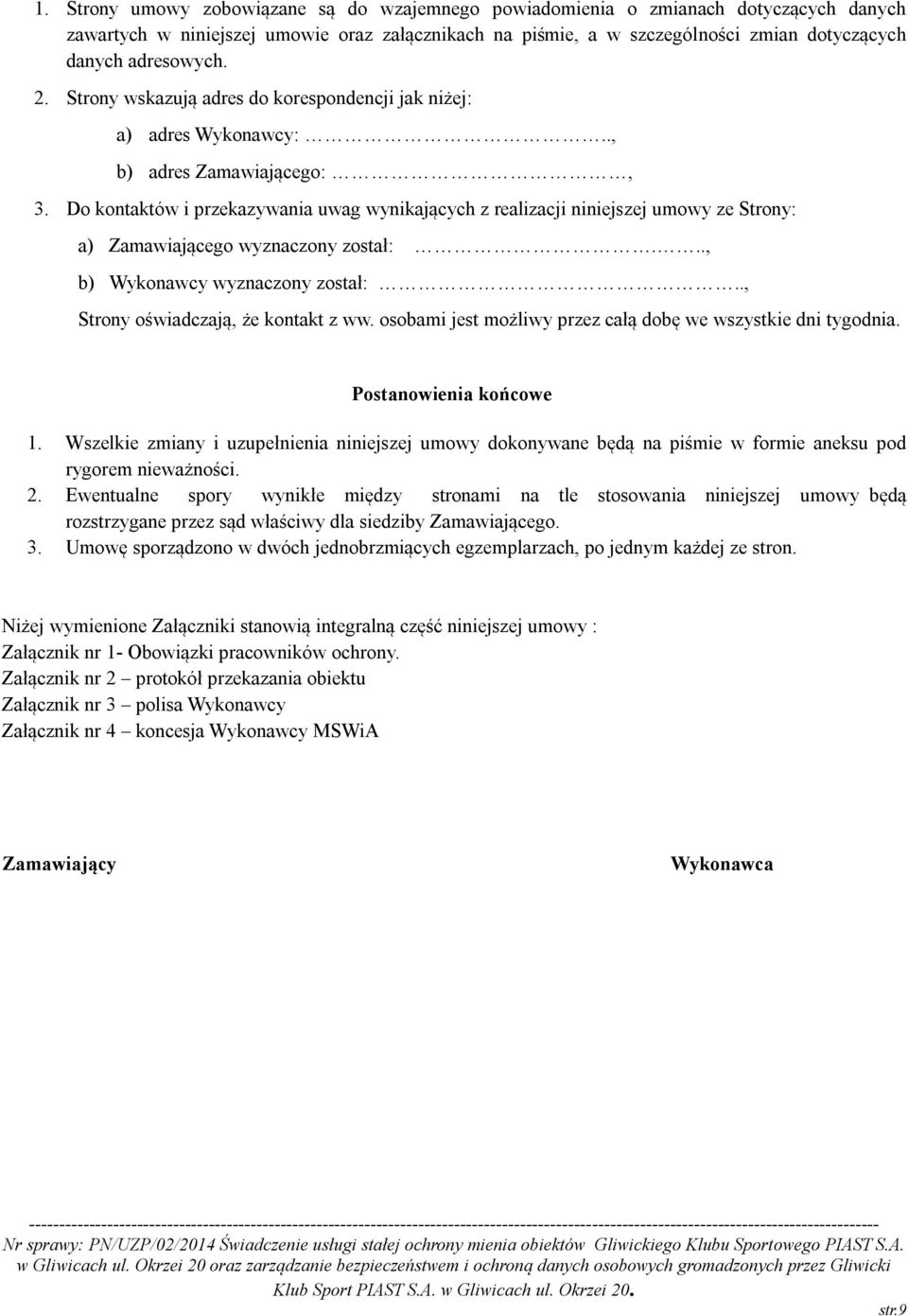 Do kontaktów i przekazywania uwag wynikających z realizacji niniejszej umowy ze Strony: a) Zamawiającego wyznaczony został:..., b) Wykonawcy wyznaczony został:.., Strony oświadczają, że kontakt z ww.