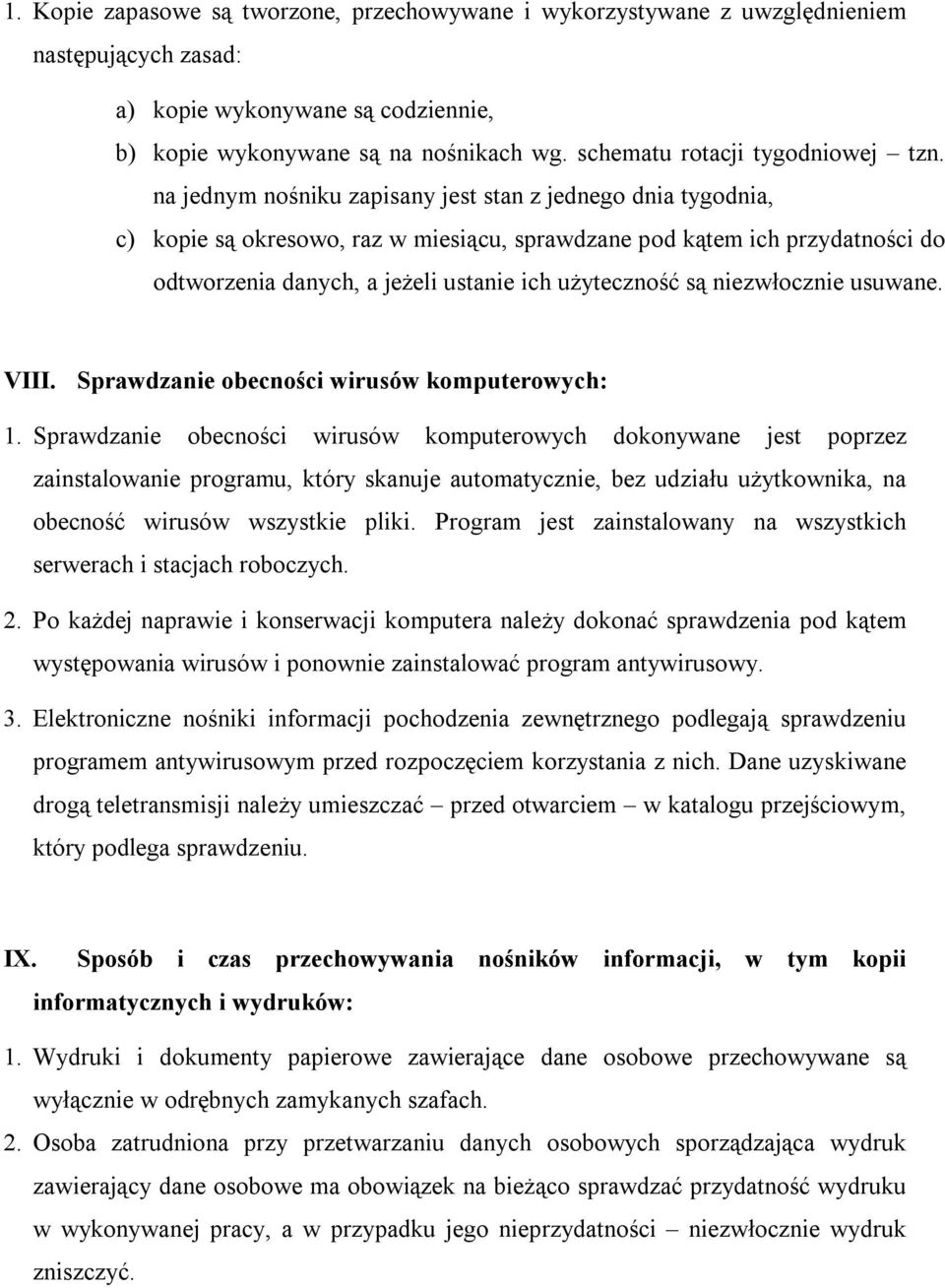 na jednym nośniku zapisany jest stan z jednego dnia tygodnia, c) kopie są okresowo, raz w miesiącu, sprawdzane pod kątem ich przydatności do odtworzenia danych, a jeżeli ustanie ich użyteczność są