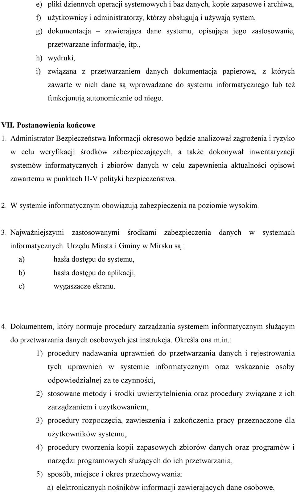 , h) wydruki, i) związana z przetwarzaniem danych dokumentacja papierowa, z których zawarte w nich dane są wprowadzane do systemu informatycznego lub też funkcjonują autonomicznie od niego. VII.