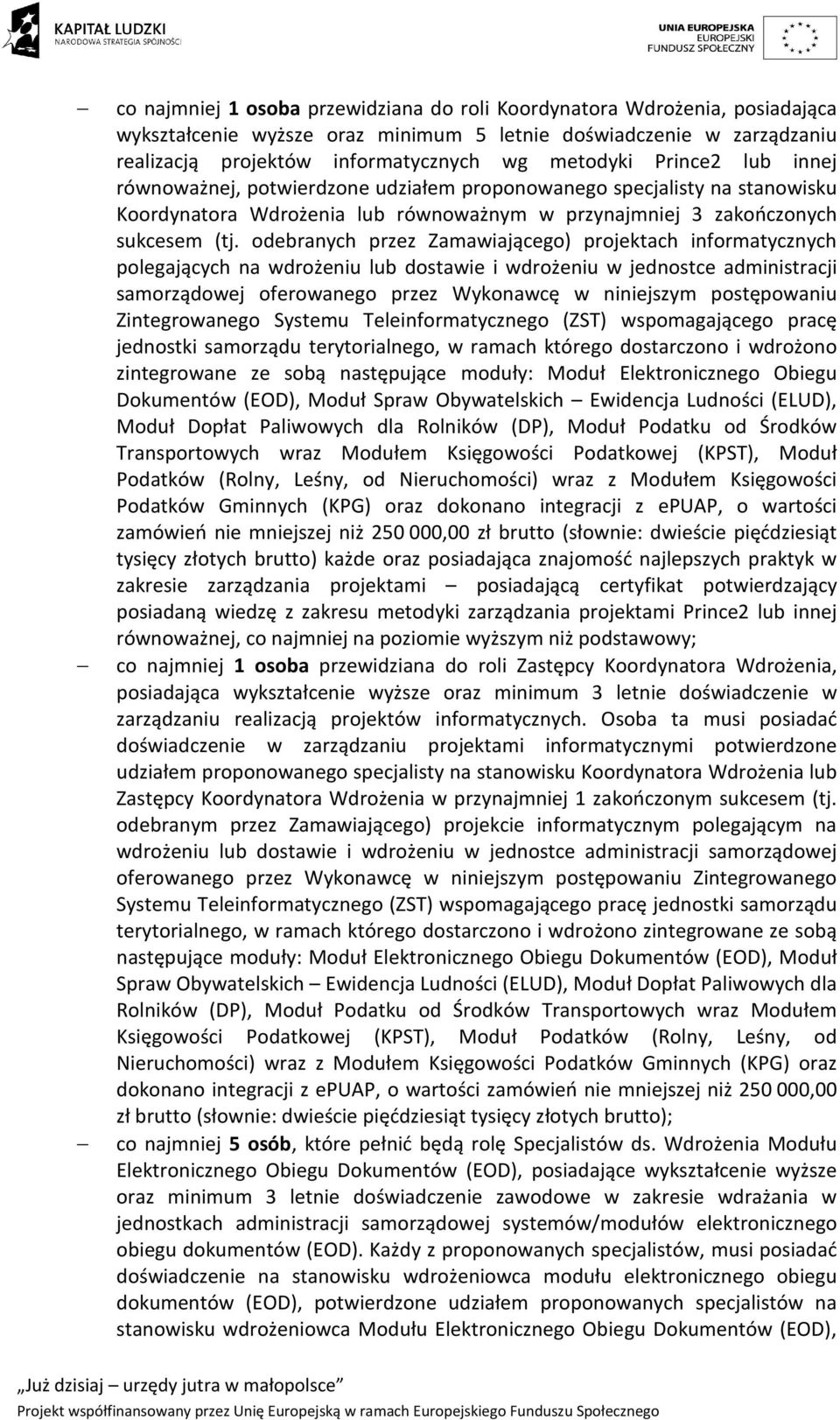 odebranych przez Zamawiającego) projektach informatycznych polegających na wdrożeniu lub dostawie i wdrożeniu w jednostce administracji samorządowej oferowanego przez Wykonawcę w niniejszym