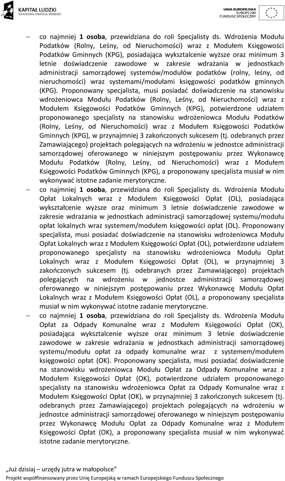 Proponowany specjalista, musi posiadać doświadczenie na stanowisku wdrożeniowca Modułu Podatków (Rolny, Leśny, od Nieruchomości) wraz z Modułem Księgowości Podatków Gminnych (KPG), potwierdzone