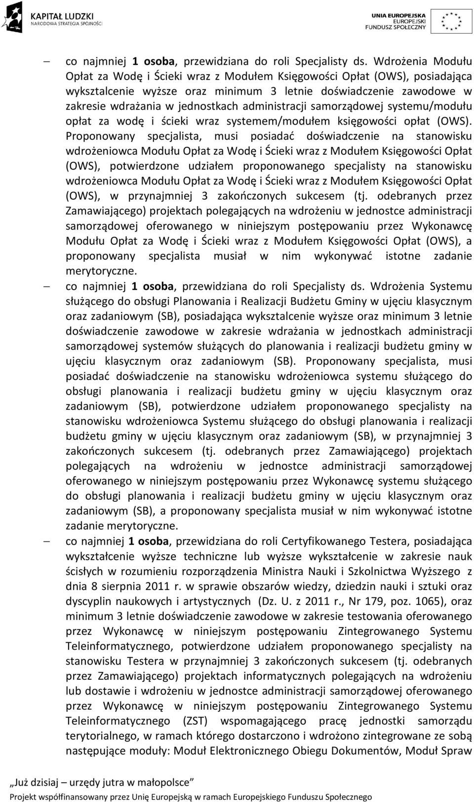 Proponowany specjalista, musi posiadać doświadczenie na stanowisku wdrożeniowca Modułu Opłat za Wodę i Ścieki wraz z Modułem Księgowości Opłat (OWS), potwierdzone udziałem proponowanego specjalisty