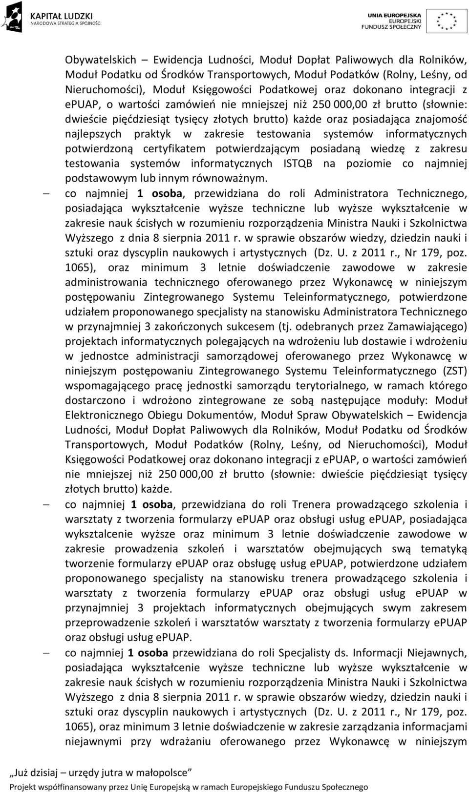 zakresie testowania systemów informatycznych potwierdzoną certyfikatem potwierdzającym posiadaną wiedzę z zakresu testowania systemów informatycznych ISTQB na poziomie co najmniej podstawowym lub