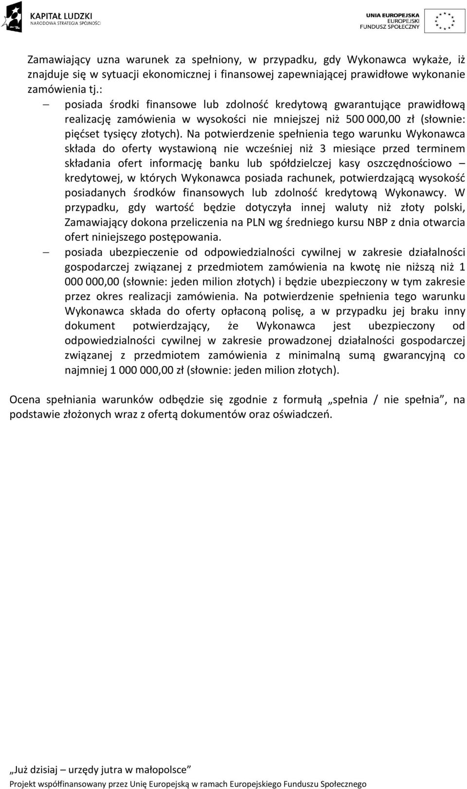 Na potwierdzenie spełnienia tego warunku Wykonawca składa do oferty wystawioną nie wcześniej niż 3 miesiące przed terminem składania ofert informację banku lub spółdzielczej kasy oszczędnościowo