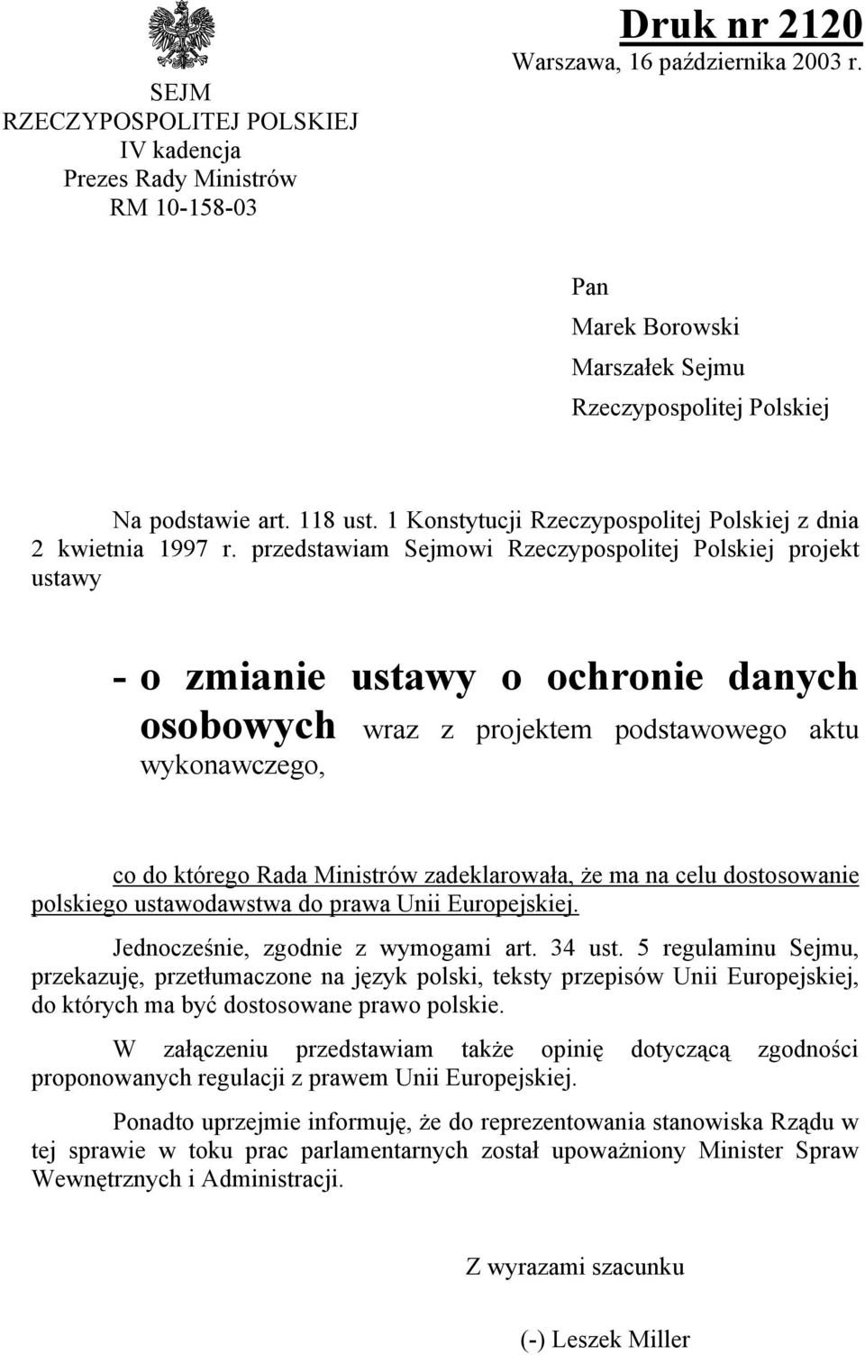 przedstawiam Sejmowi Rzeczypospolitej Polskiej projekt ustawy - o zmianie ustawy o ochronie danych osobowych wraz z projektem podstawowego aktu wykonawczego, co do którego Rada Ministrów
