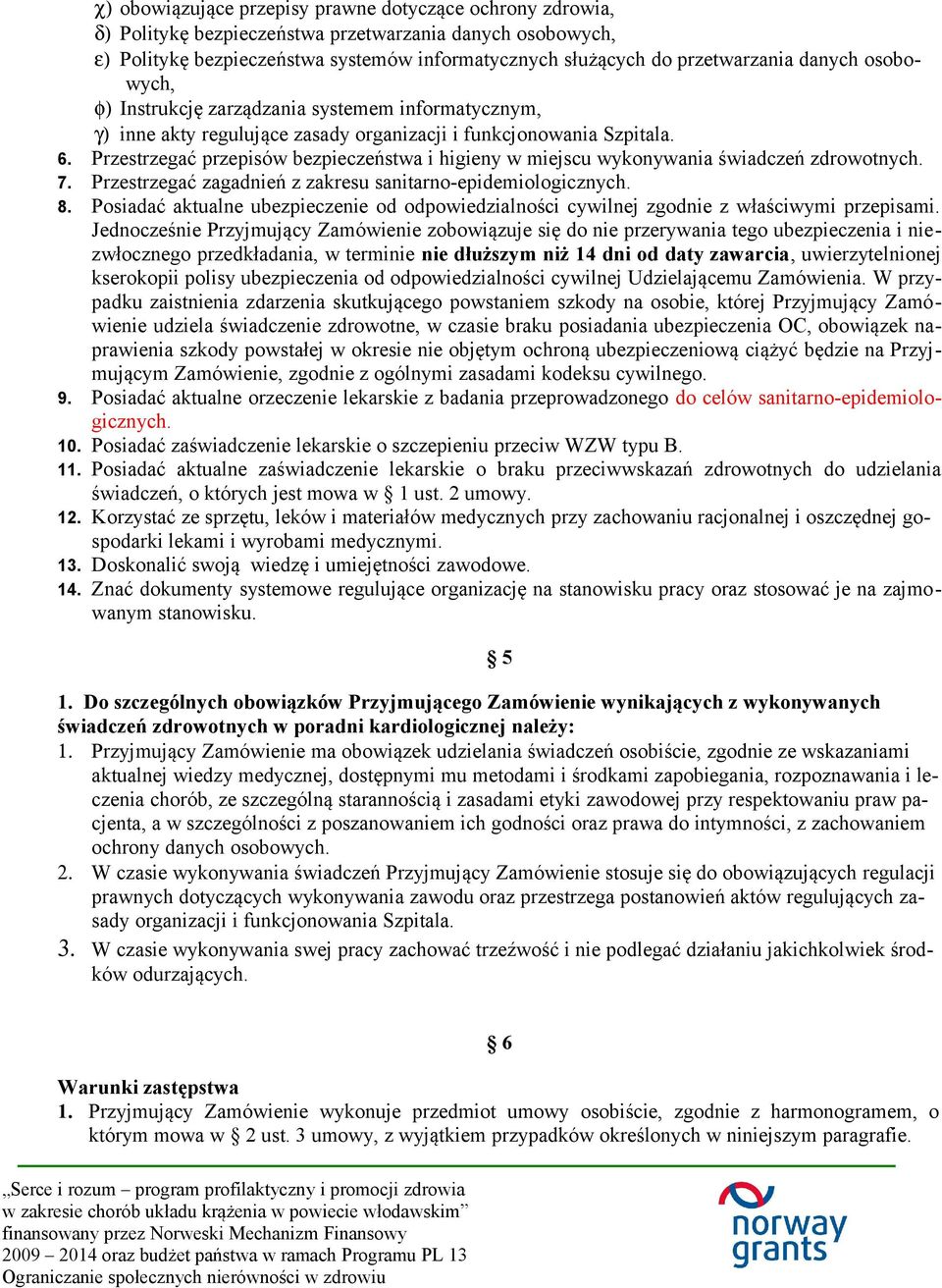 Przestrzegać przepisów bezpieczeństwa i higieny w miejscu wykonywania świadczeń zdrowotnych. 7. Przestrzegać zagadnień z zakresu sanitarno-epidemiologicznych. 8.