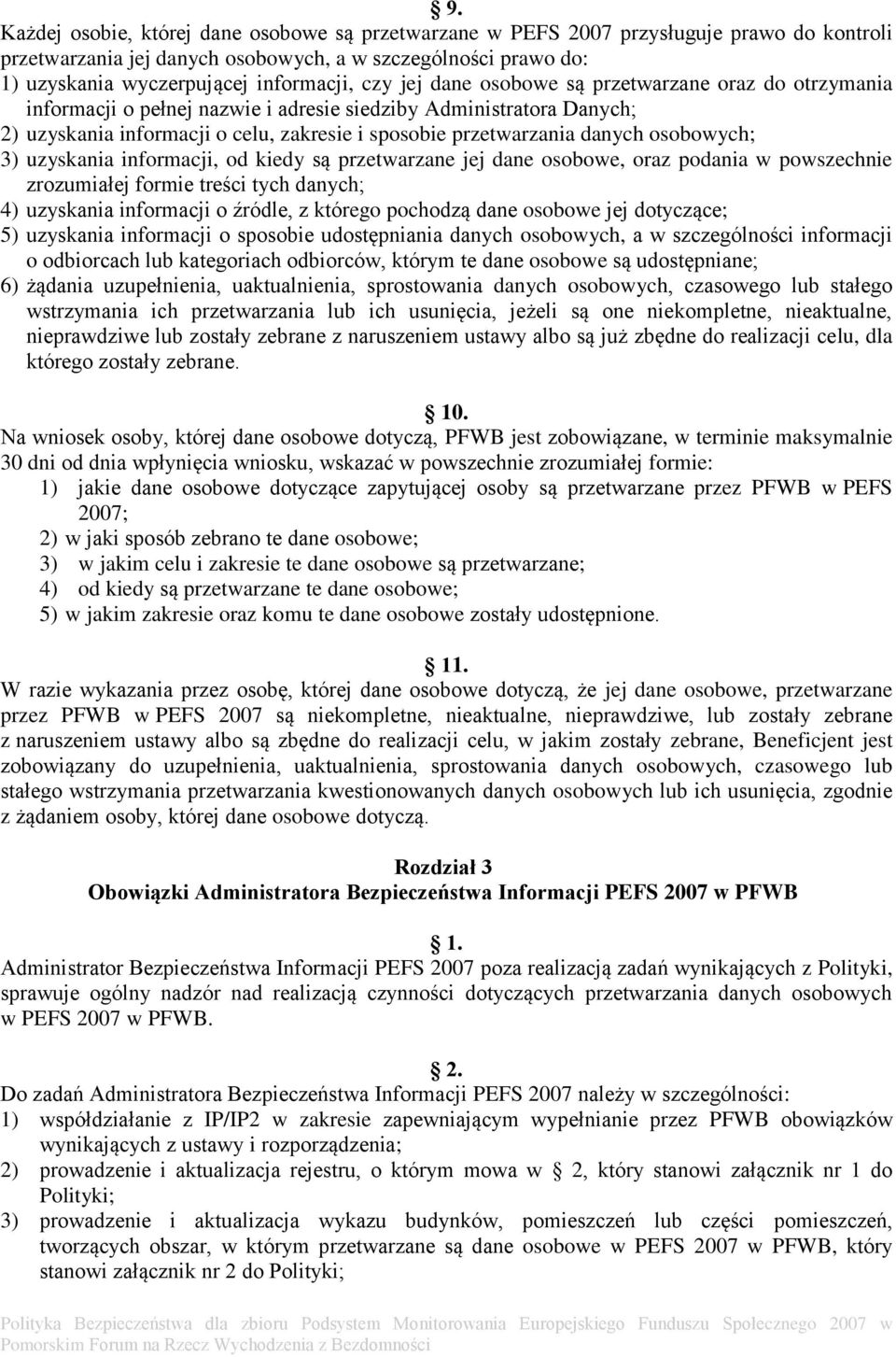 osobowych; 3) uzyskania informacji, od kiedy są przetwarzane jej dane osobowe, oraz podania w powszechnie zrozumiałej formie treści tych danych; 4) uzyskania informacji o źródle, z którego pochodzą