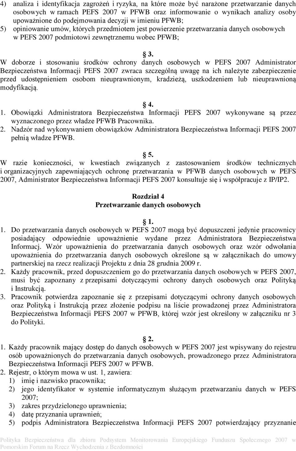 W doborze i stosowaniu środków ochrony danych osobowych w PEFS 2007 Administrator Bezpieczeństwa Informacji PEFS 2007 zwraca szczególną uwagę na ich należyte zabezpieczenie przed udostępnieniem