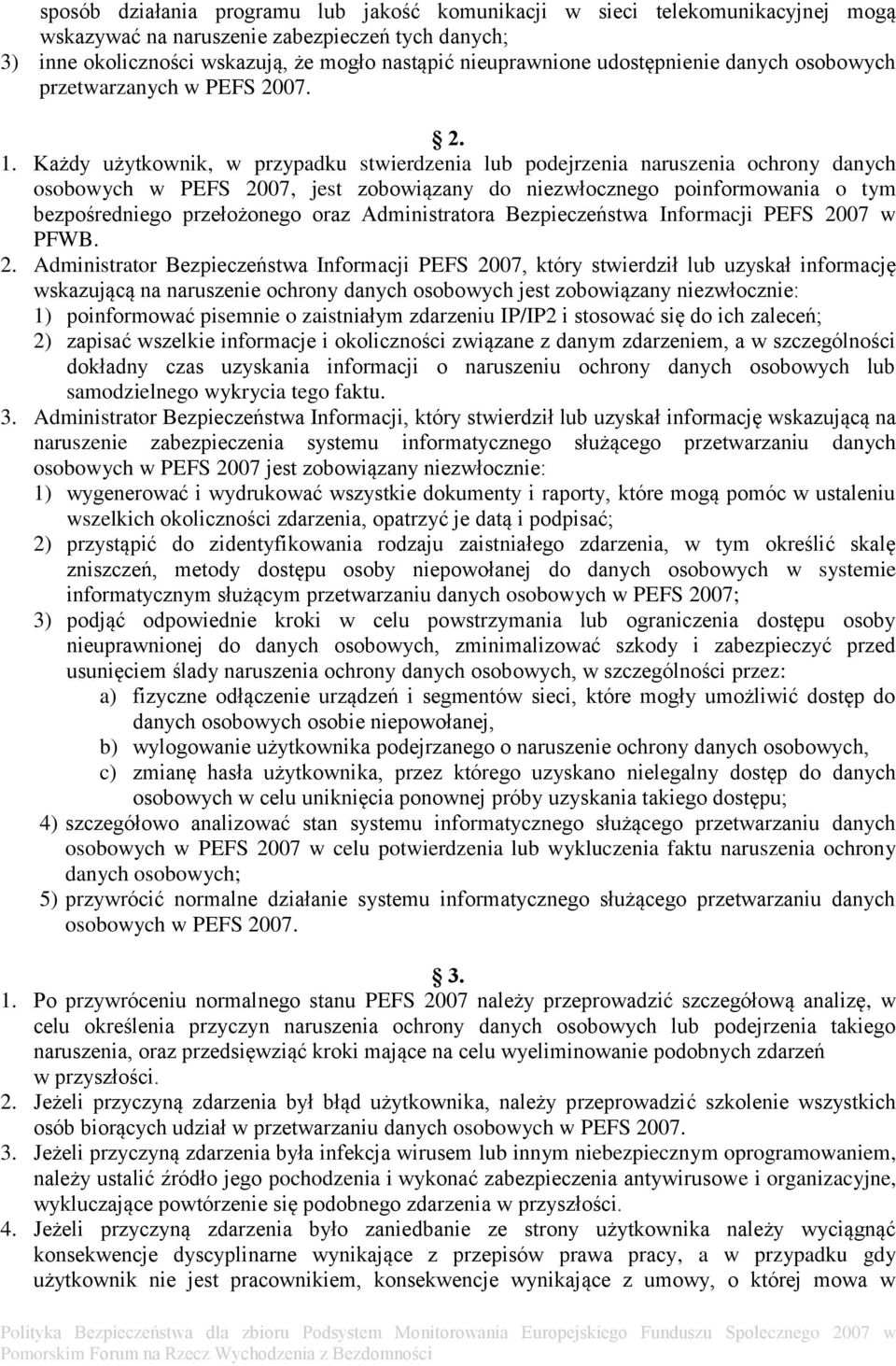 Każdy użytkownik, w przypadku stwierdzenia lub podejrzenia naruszenia ochrony danych osobowych w PEFS 2007, jest zobowiązany do niezwłocznego poinformowania o tym bezpośredniego przełożonego oraz