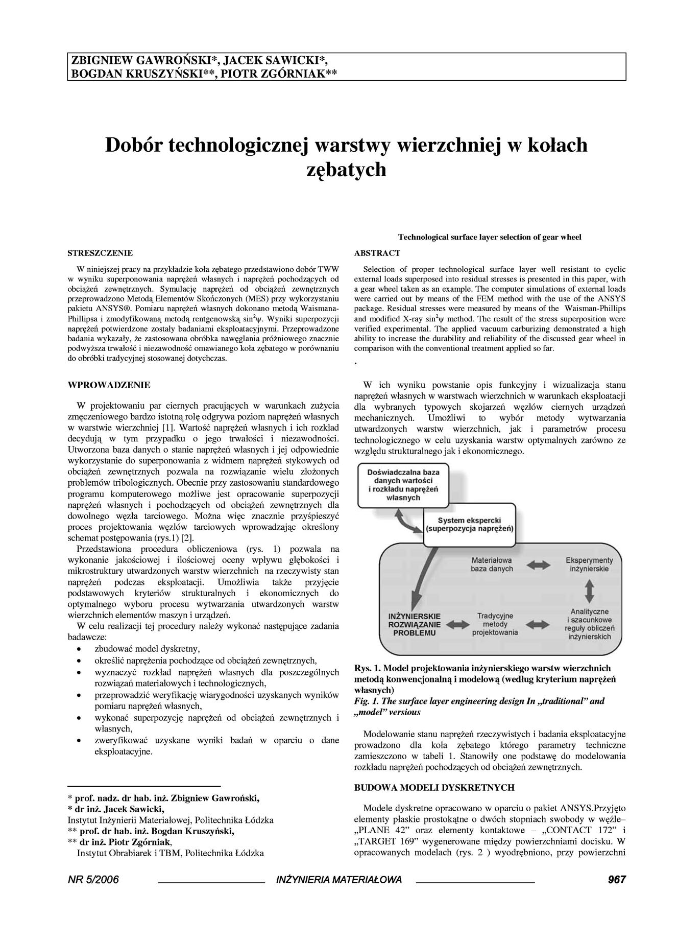 ZBIGNIEW GAWROŃSKI*, JACEK SAWICKI*, BOGDAN KRUSZYŃSKI**, PIOTR ZGÓRNIAK** Dobór technologicznej warstwy wierzchniej w kołach zębatych STRESZCZENIE W niniejszej pracy na przykładzie koła zębatego