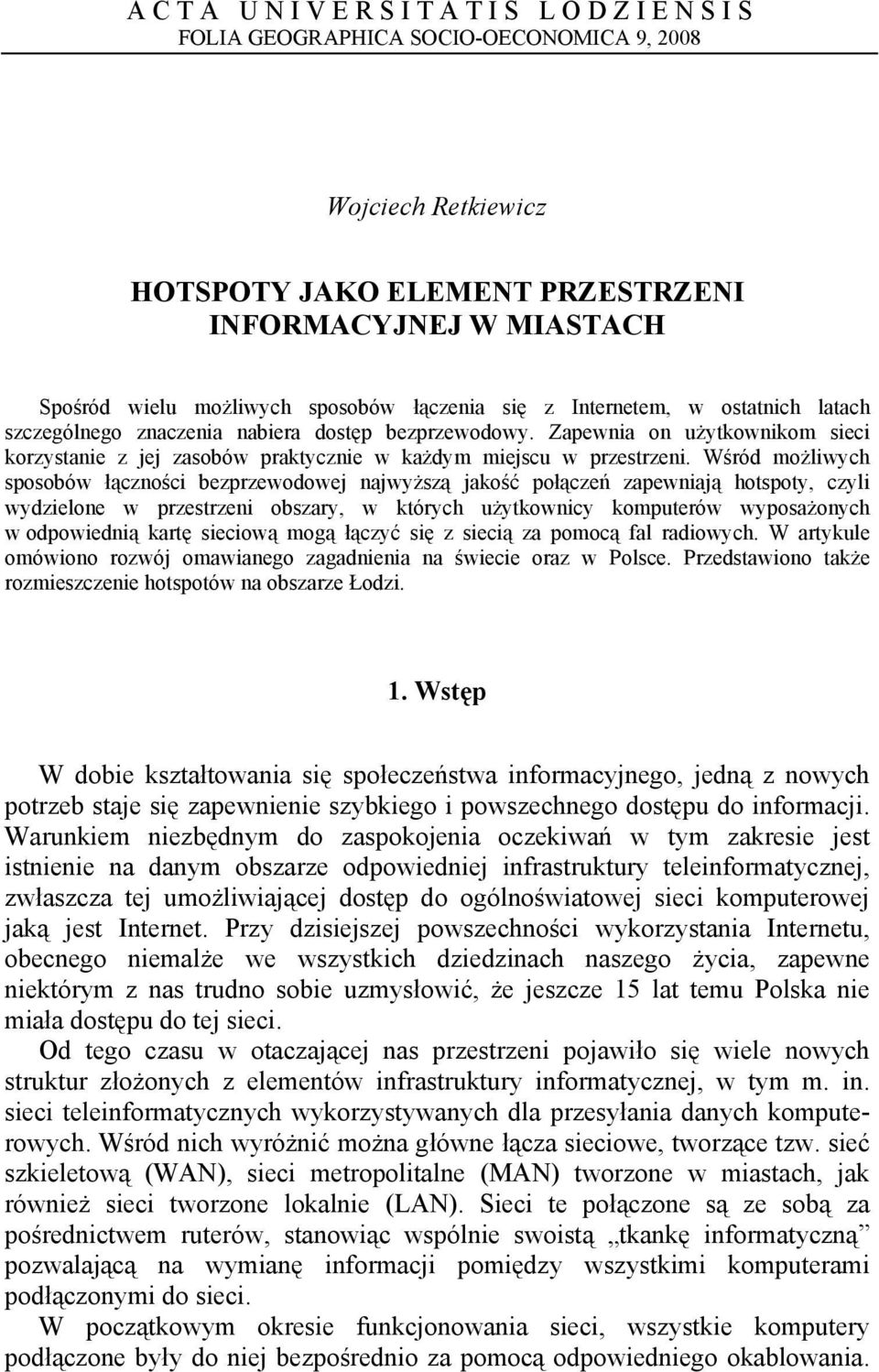 Wśród możliwych sposobów łączności bezprzewodowej najwyższą jakość połączeń zapewniają hotspoty, czyli wydzielone w przestrzeni obszary, w których użytkownicy komputerów wyposażonych w odpowiednią
