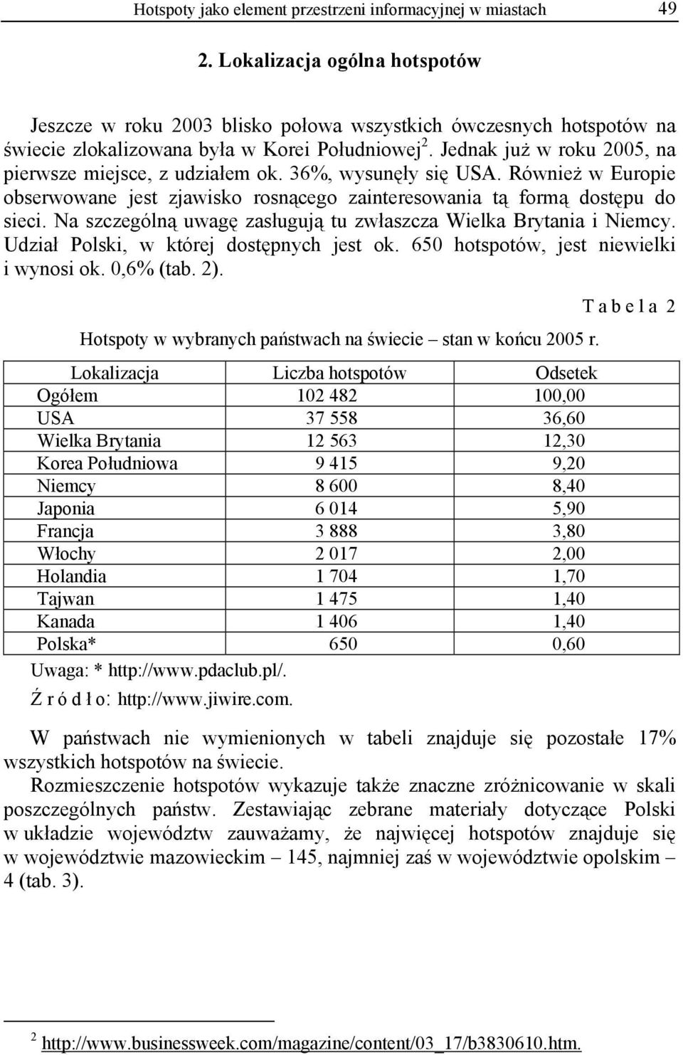 Jednak już w roku 2005, na pierwsze miejsce, z udziałem ok. 36%, wysunęły się USA. Również w Europie obserwowane jest zjawisko rosnącego zainteresowania tą formą dostępu do sieci.