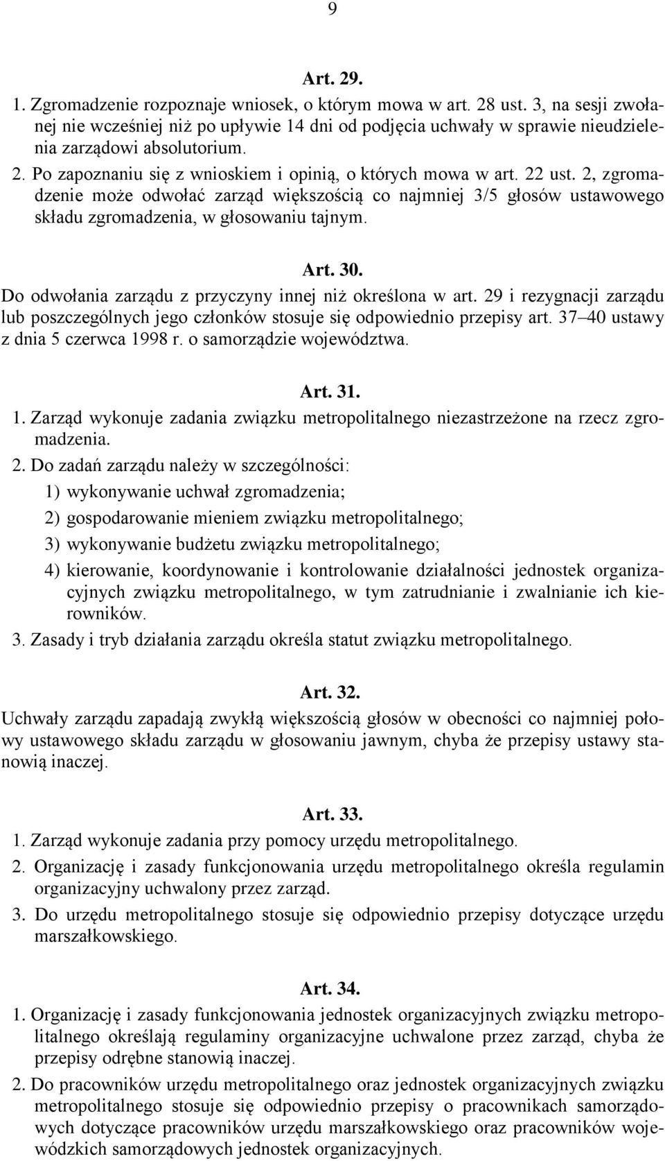 Art. 30. Do odwołania zarządu z przyczyny innej niż określona w art. 29 i rezygnacji zarządu lub poszczególnych jego członków stosuje się odpowiednio przepisy art.