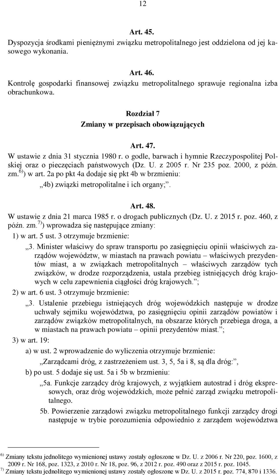 o godle, barwach i hymnie Rzeczypospolitej Polskiej oraz o pieczęciach państwowych (Dz. U. z 2005 r. Nr 235 poz. 2000, z późn. zm. 6) ) w art.