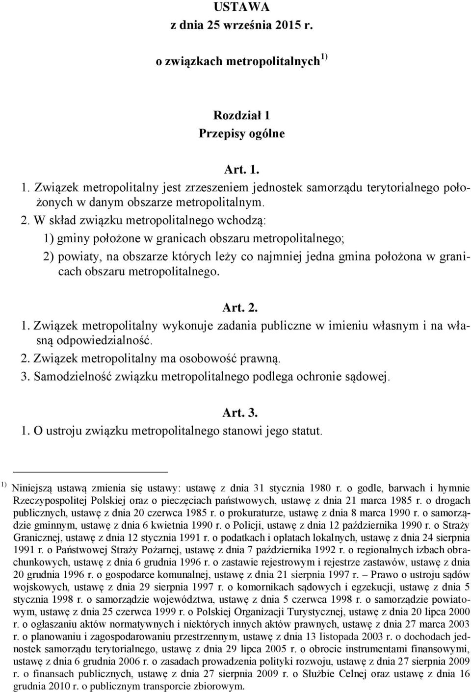 metropolitalnego. Art. 2. 1. Związek metropolitalny wykonuje zadania publiczne w imieniu własnym i na własną odpowiedzialność. 2. Związek metropolitalny ma osobowość prawną. 3.