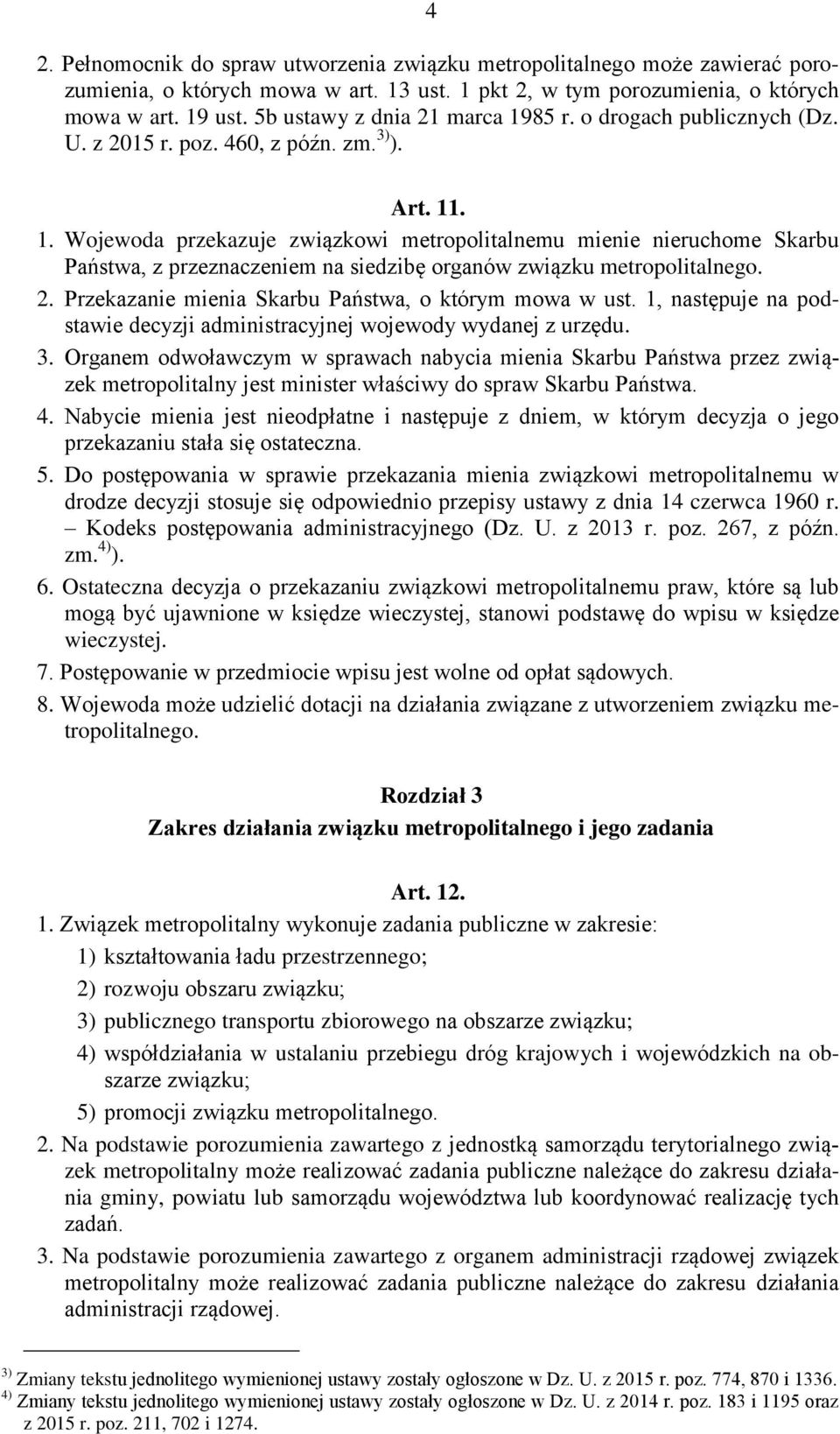 2. Przekazanie mienia Skarbu Państwa, o którym mowa w ust. 1, następuje na podstawie decyzji administracyjnej wojewody wydanej z urzędu. 3.