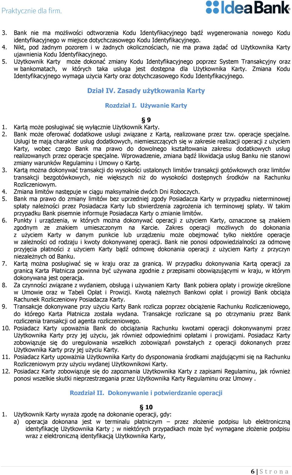 Użytkownik Karty może dokonać zmiany Kodu Identyfikacyjnego poprzez System Transakcyjny oraz w bankomatach, w których taka usługa jest dostępna dla Użytkownika Karty.