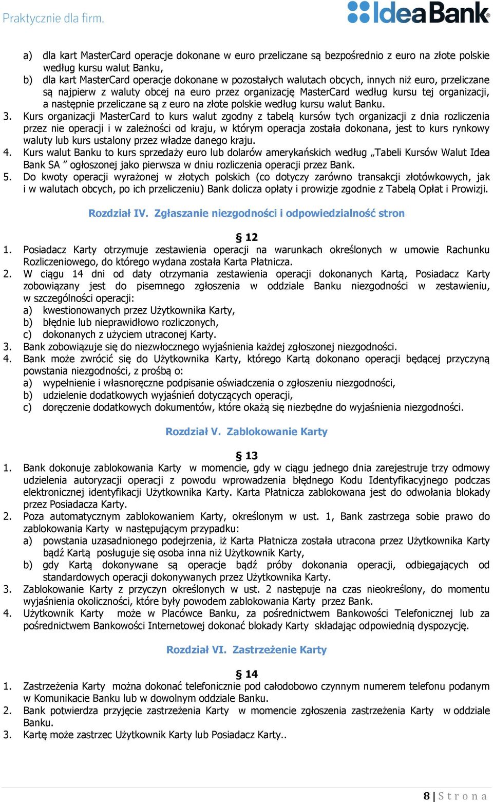 3. Kurs organizacji MasterCard to kurs walut zgodny z tabelą kursów tych organizacji z dnia rozliczenia przez nie operacji i w zależności od kraju, w którym operacja została dokonana, jest to kurs