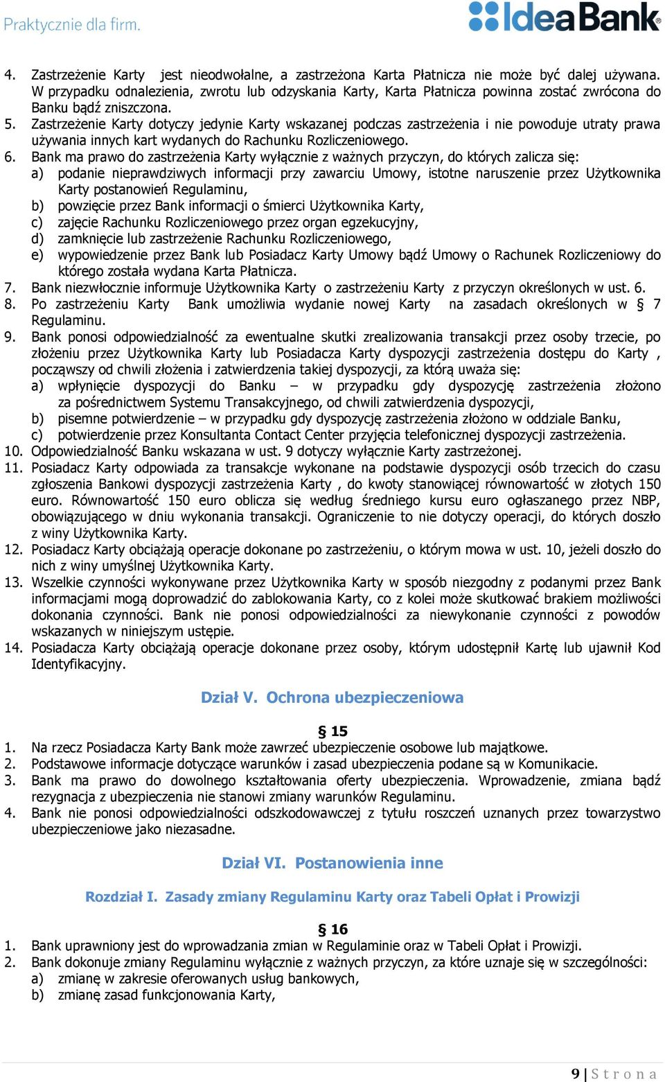 Zastrzeżenie Karty dotyczy jedynie Karty wskazanej podczas zastrzeżenia i nie powoduje utraty prawa używania innych kart wydanych do Rachunku Rozliczeniowego. 6.