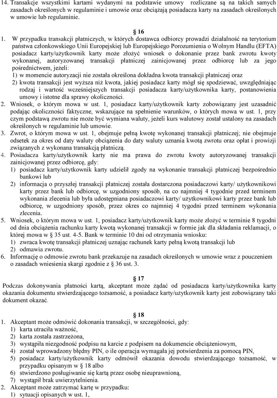 W przypadku transakcji płatniczych, w których dostawca odbiorcy prowadzi działalność na terytorium państwa członkowskiego Unii Europejskiej lub Europejskiego Porozumienia o Wolnym Handlu (EFTA)