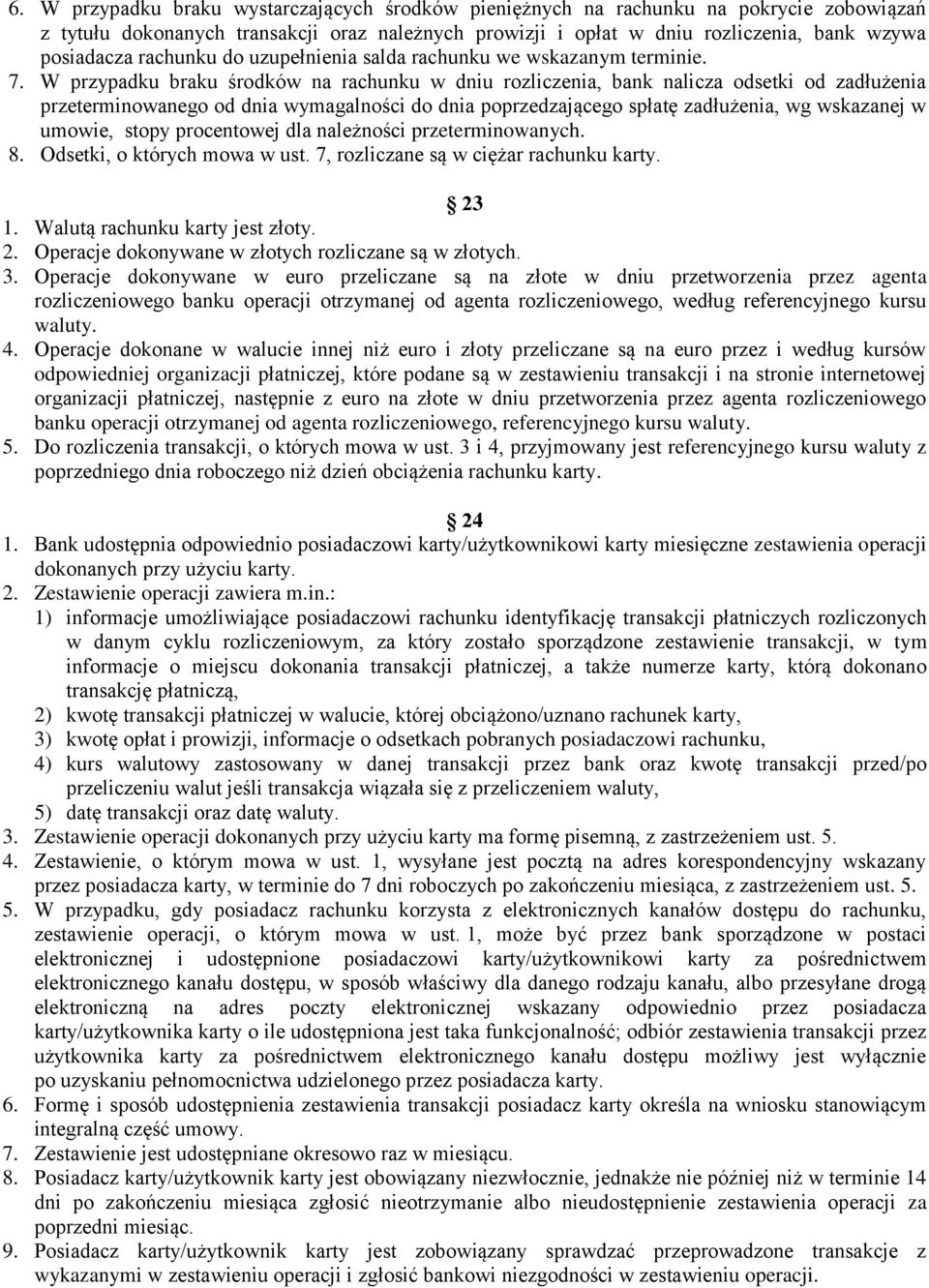 W przypadku braku środków na rachunku w dniu rozliczenia, bank nalicza odsetki od zadłużenia przeterminowanego od dnia wymagalności do dnia poprzedzającego spłatę zadłużenia, wg wskazanej w umowie,