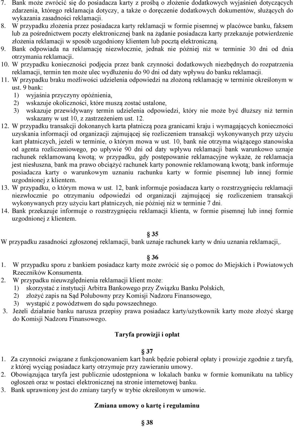 W przypadku złożenia przez posiadacza karty reklamacji w formie pisemnej w placówce banku, faksem lub za pośrednictwem poczty elektronicznej bank na żądanie posiadacza karty przekazuje potwierdzenie