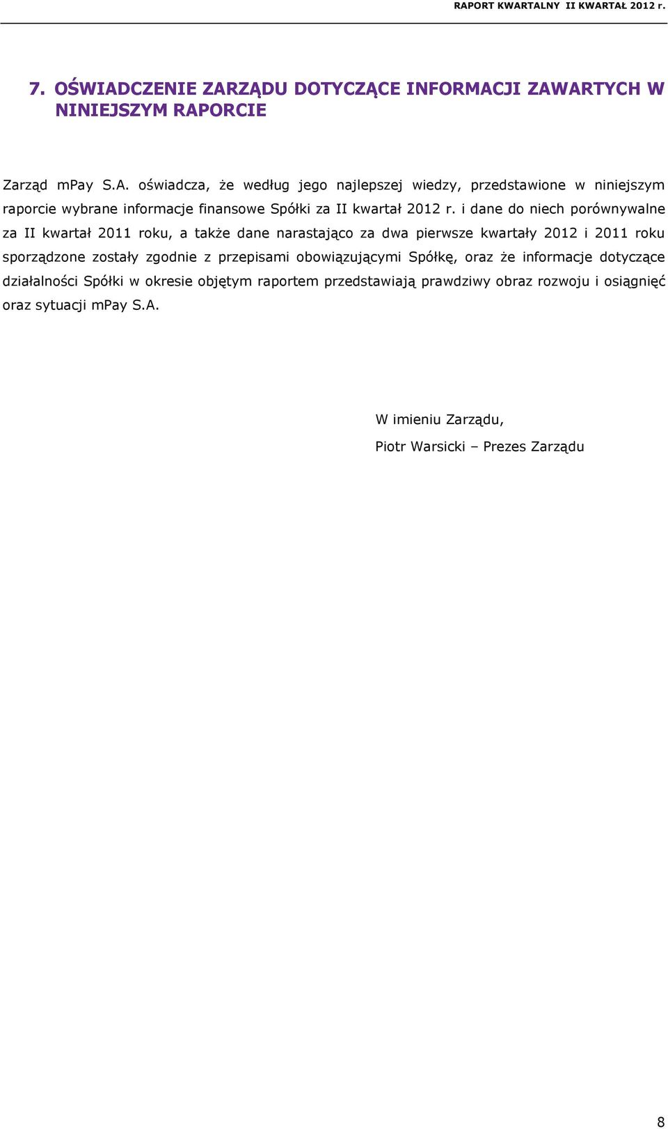 przepisami obowiązującymi Spółkę, oraz że informacje dotyczące działalności Spółki w okresie objętym raportem przedstawiają prawdziwy obraz rozwoju i