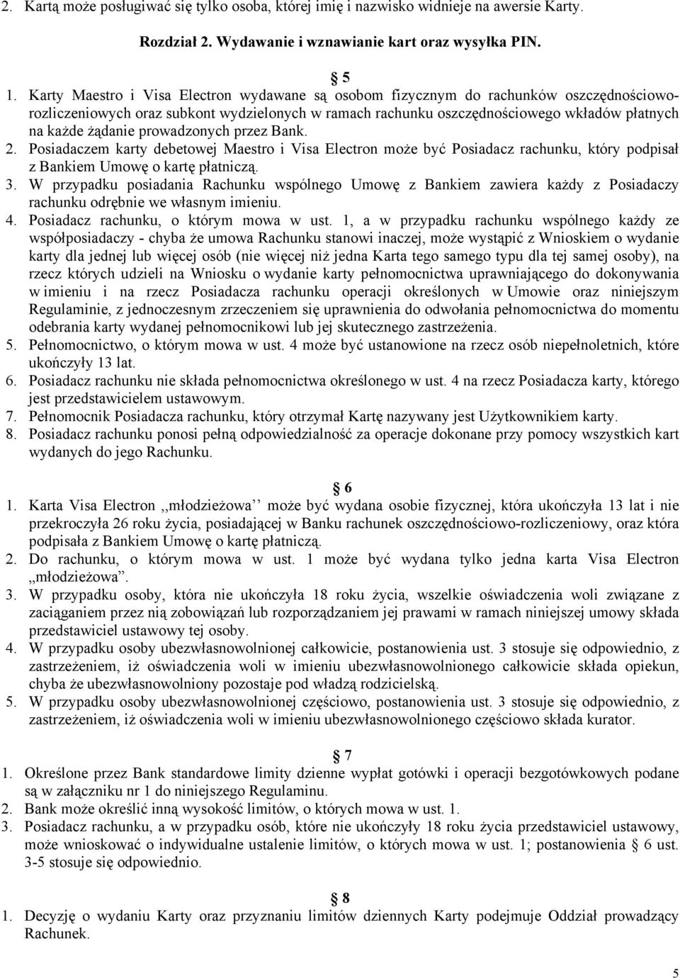 prowadzonych przez Bank. 2. Posiadaczem karty debetowej Maestro i Visa Electron może być Posiadacz rachunku, który podpisał z Bankiem Umowę o kartę płatniczą. 3.