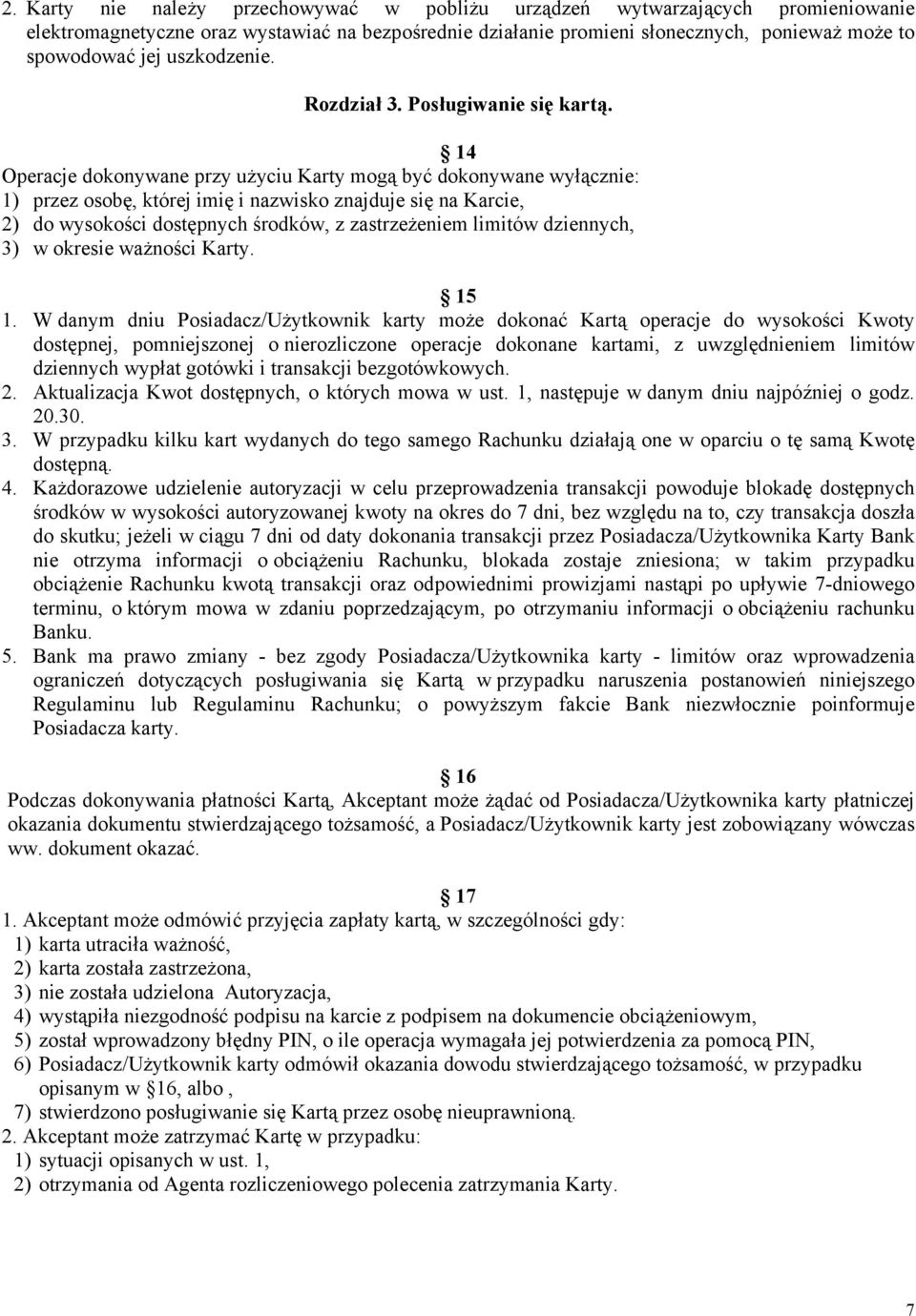 14 Operacje dokonywane przy użyciu Karty mogą być dokonywane wyłącznie: 1) przez osobę, której imię i nazwisko znajduje się na Karcie, 2) do wysokości dostępnych środków, z zastrzeżeniem limitów