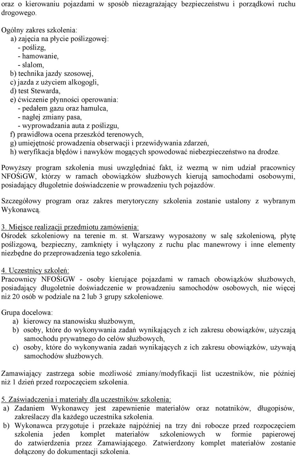 operowania: - pedałem gazu oraz hamulca, - nagłej zmiany pasa, - wyprowadzania auta z poślizgu, f) prawidłowa ocena przeszkód terenowych, g) umiejętność prowadzenia obserwacji i przewidywania