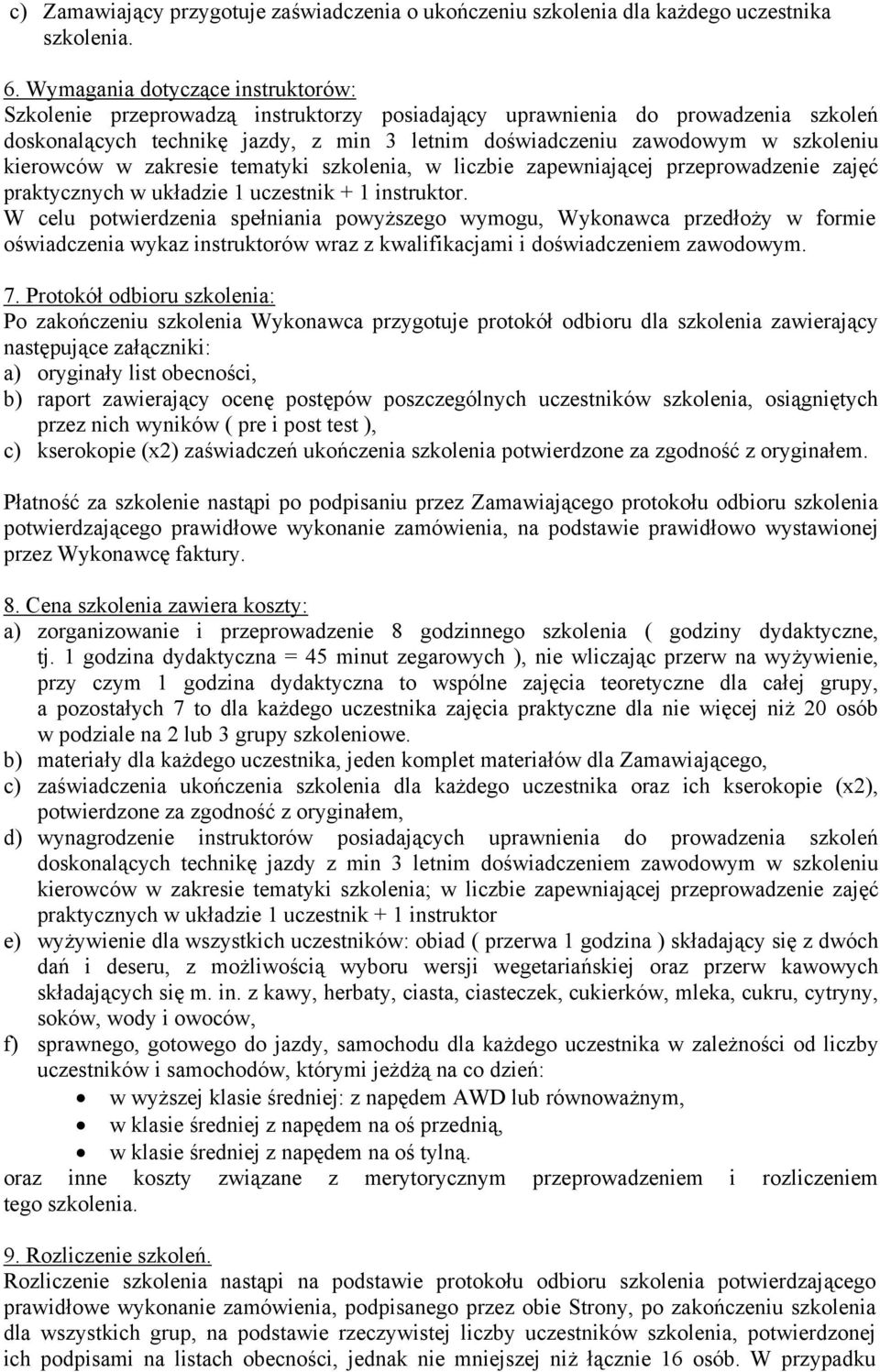 kierowców w zakresie tematyki szkolenia, w liczbie zapewniającej przeprowadzenie zajęć praktycznych w układzie 1 uczestnik + 1 instruktor.