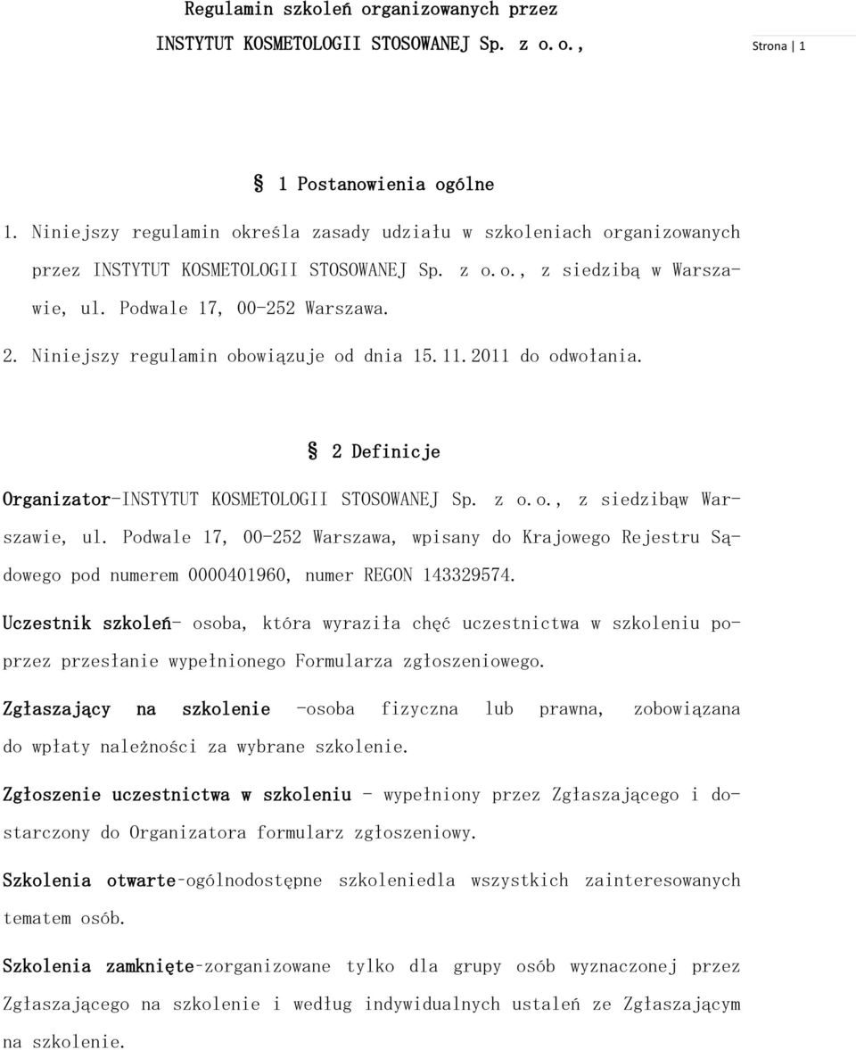 Niniejszy regulamin obowiązuje od dnia 15.11.2011 do odwołania. 2 Definicje Organizator-INSTYTUT KOSMETOLOGII STOSOWANEJ Sp. z o.o., z siedzibąw Warszawie, ul.
