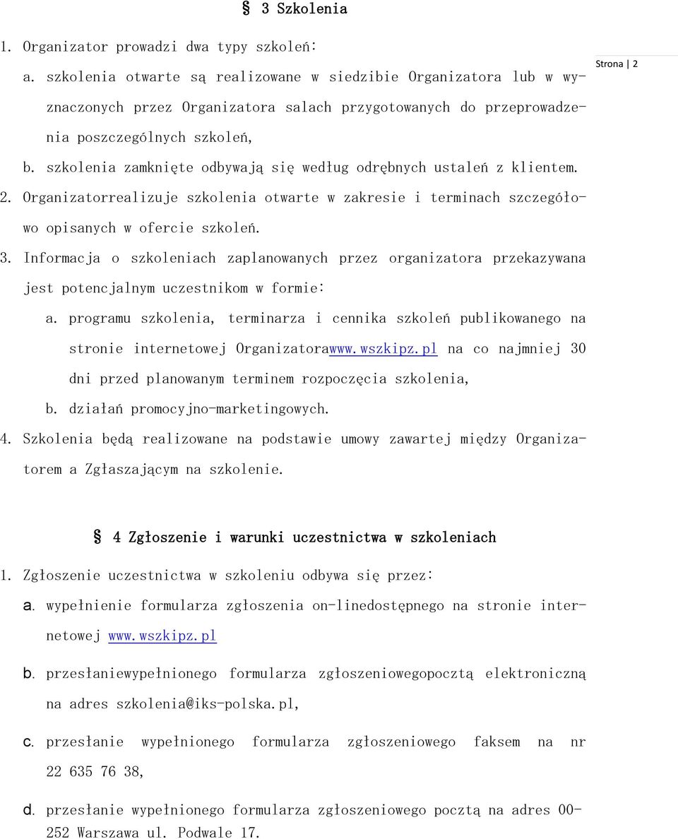 szkolenia zamknięte odbywają się według odrębnych ustaleń z klientem. 2. Organizatorrealizuje szkolenia otwarte w zakresie i terminach szczegółowo opisanych w ofercie szkoleń. 3.