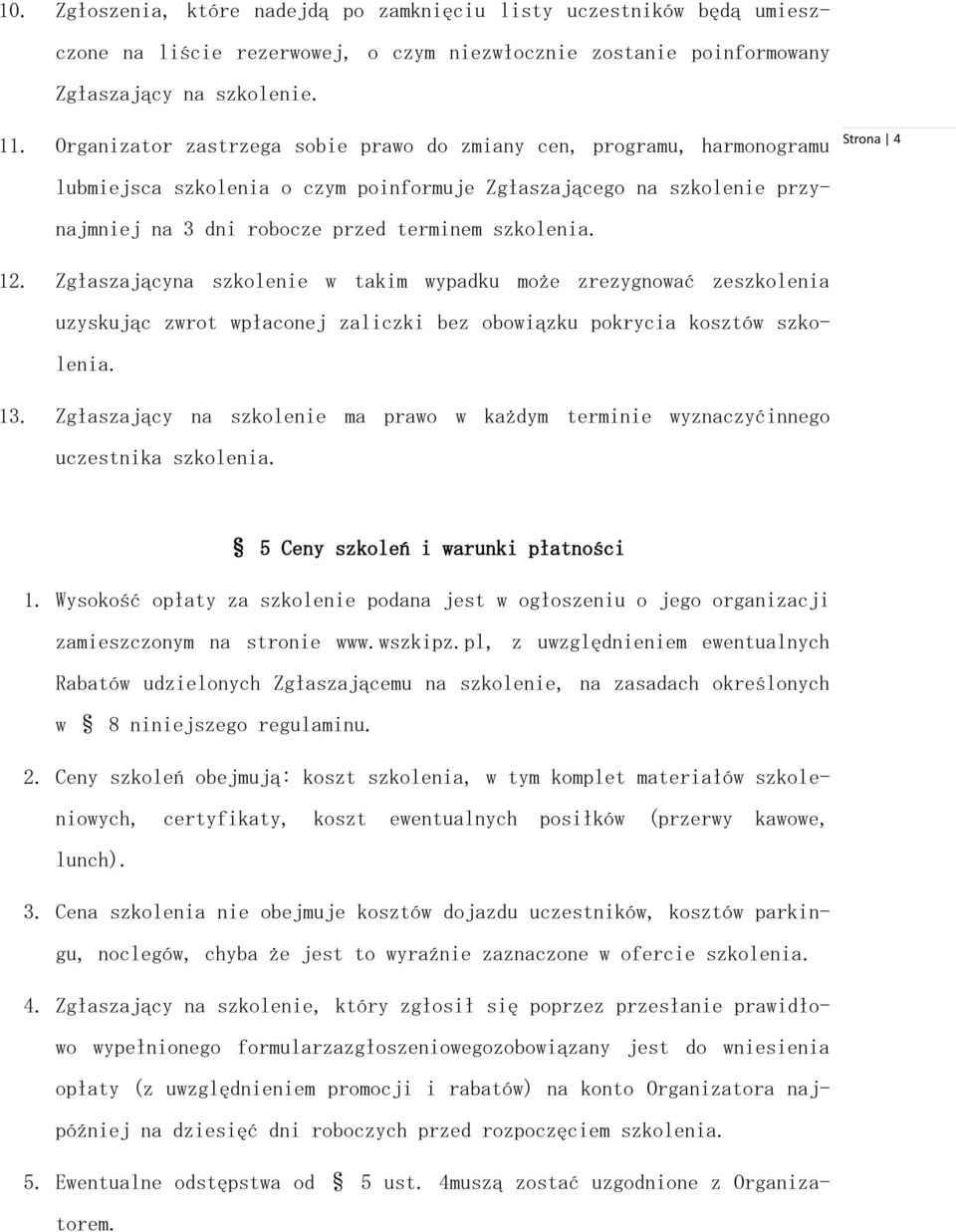 szkolenia. 12. Zgłaszającyna szkolenie w takim wypadku może zrezygnować zeszkolenia uzyskując zwrot wpłaconej zaliczki bez obowiązku pokrycia kosztów szkolenia. 13.