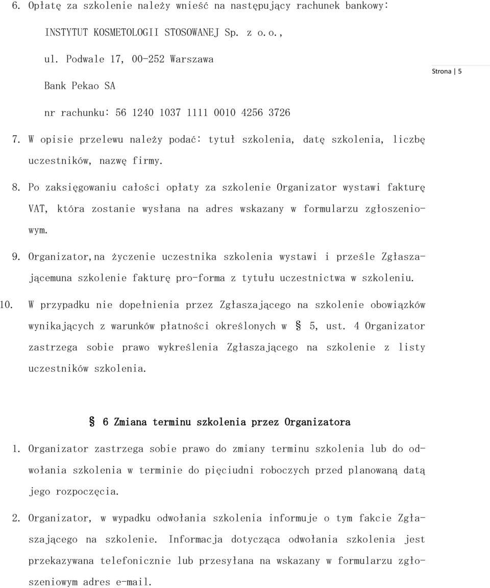 Po zaksięgowaniu całości opłaty za szkolenie Organizator wystawi fakturę VAT, która zostanie wysłana na adres wskazany w formularzu zgłoszeniowym. 9.