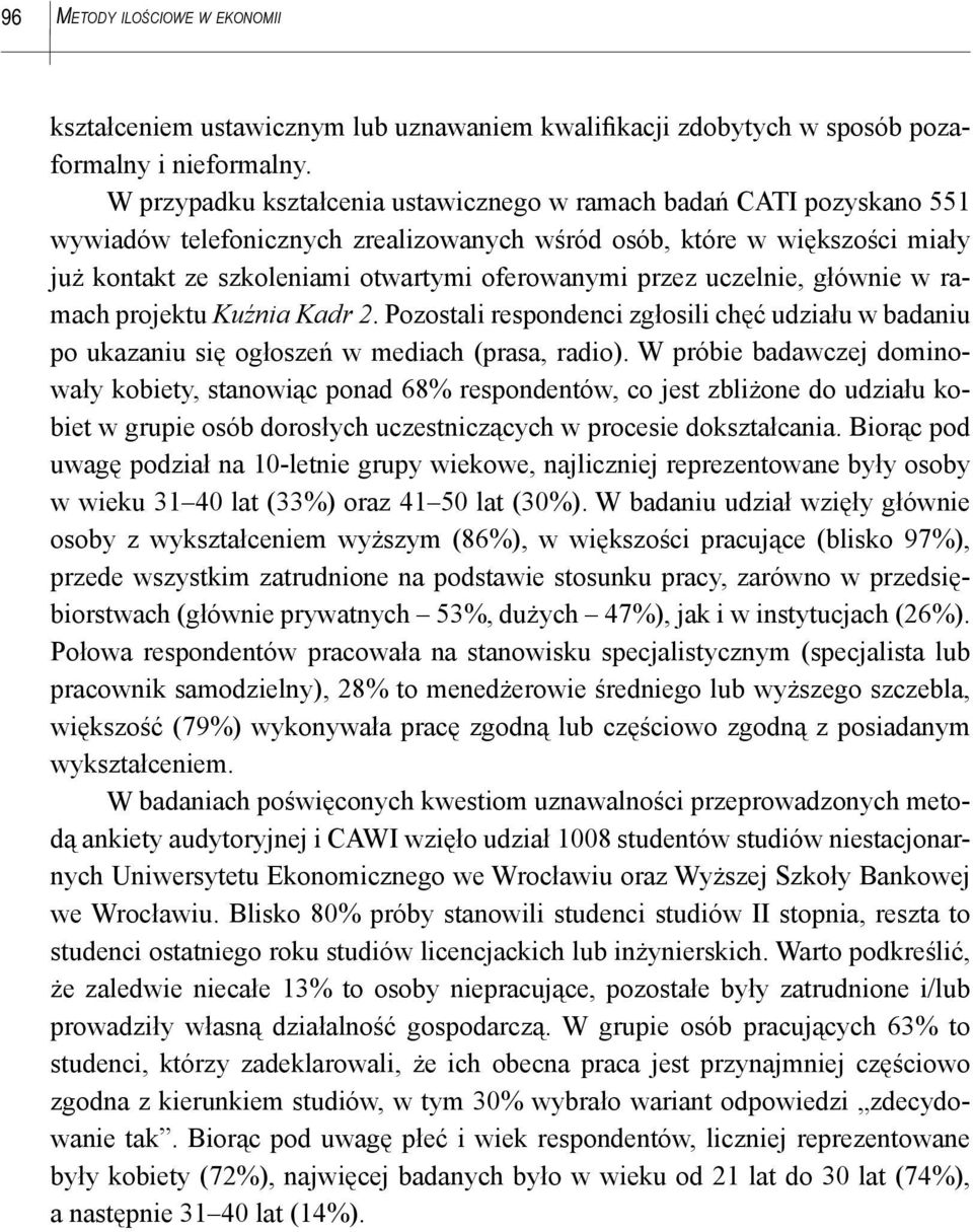 przez uczelnie, głównie w ramach projektu Kuźnia Kadr 2. Pozostali respondenci zgłosili chęć udziału w badaniu po ukazaniu się ogłoszeń w mediach (prasa, radio).