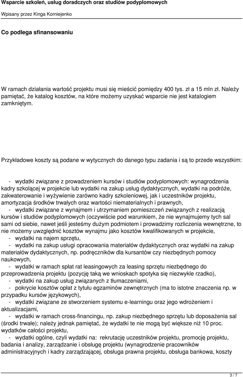 Przykładowe koszty są podane w wytycznych do danego typu zadania i są to przede wszystkim: - wydatki związane z prowadzeniem kursów i studiów podyplomowych: wynagrodzenia kadry szkolącej w projekcie