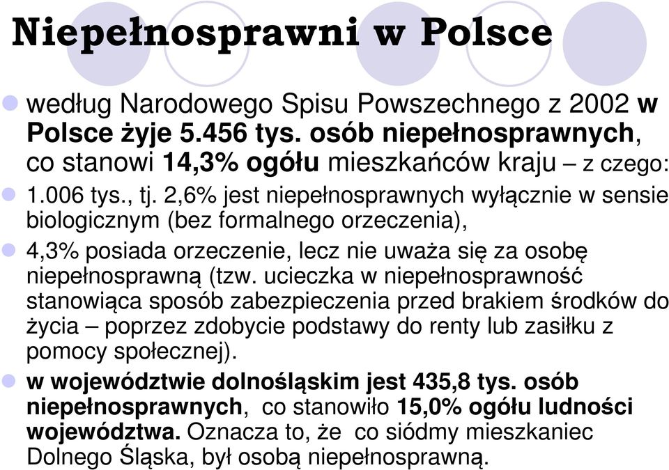 2,6% jest niepełnosprawnych wyłącznie w sensie biologicznym (bez formalnego orzeczenia), 4,3% posiada orzeczenie, lecz nie uważa się za osobę niepełnosprawną (tzw.