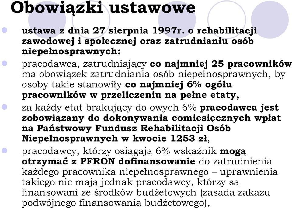 takie stanowiły co najmniej 6% ogółu pracowników w przeliczeniu na pełne etaty, za kaŝdy etat brakujący do owych 6% pracodawca jest zobowiązany do dokonywania comiesięcznych wpłat na Państwowy