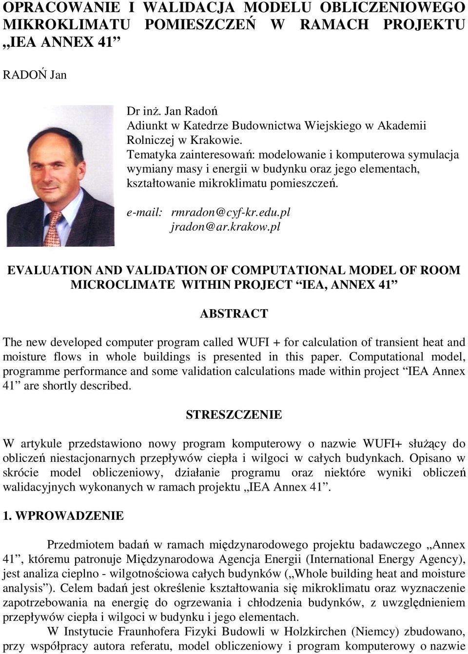 Tematyka zainteresowań: modelowanie i komputerowa symulacja wymiany masy i energii w budynku oraz jego elementach, kształtowanie mikroklimatu pomieszczeń. e-mail: rmradon@cyf-kr.edu.pl jradon@ar.