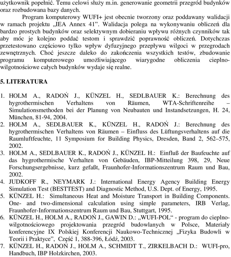 Walidacja polega na wykonywaniu obliczeń dla bardzo prostych budynków oraz selektywnym dobieraniu wpływu różnych czynników tak aby móc je kolejno poddać testom i sprawdzić poprawność obliczeń.