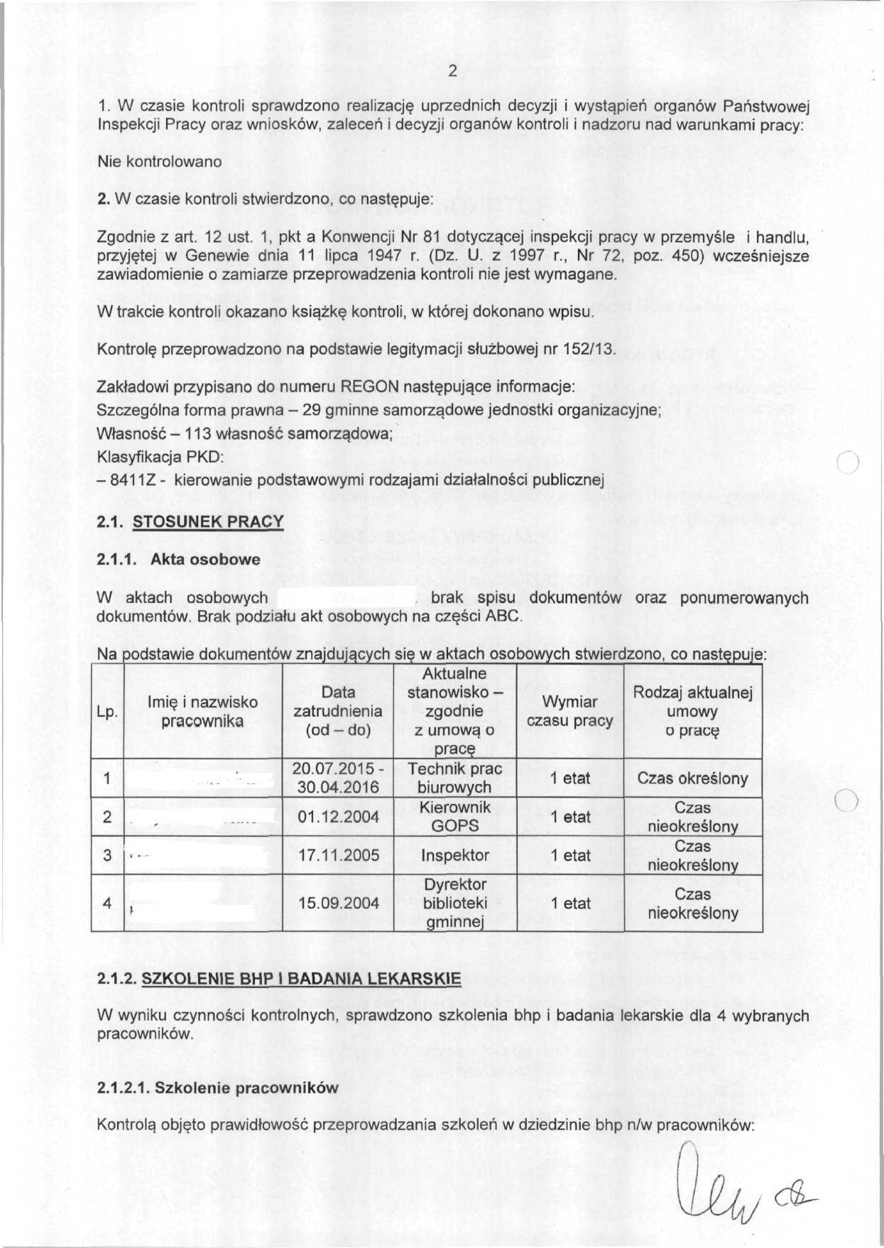 1. W czase kontrol sprawdzono realzację uprzednch decyzj wystąpeń organów Państwowej Inspekcj Pracy oraz wnosków, zaleceń decyzj organów kontrol nadzoru nad warunkam pracy: Ne kontrolowano 2.